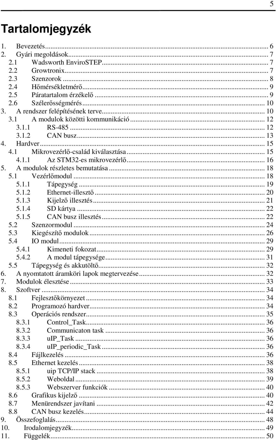 .. 16 5. A modulok részletes bemutatása... 18 5.1 Vezérlőmodul... 18 5.1.1 Tápegység... 19 5.1.2 Ethernet-illesztő... 20 5.1.3 Kijelző illesztés... 21 5.1.4 SD kártya... 22 5.1.5 CAN busz illesztés.