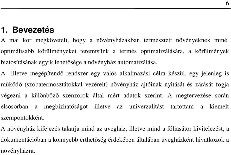 A illetve megépítendő rendszer egy valós alkalmazási célra készül, egy jelenleg is működő (szobatermosztátokkal vezérelt) növényház ajtóinak nyitását és zárását fogja végezni a különböző