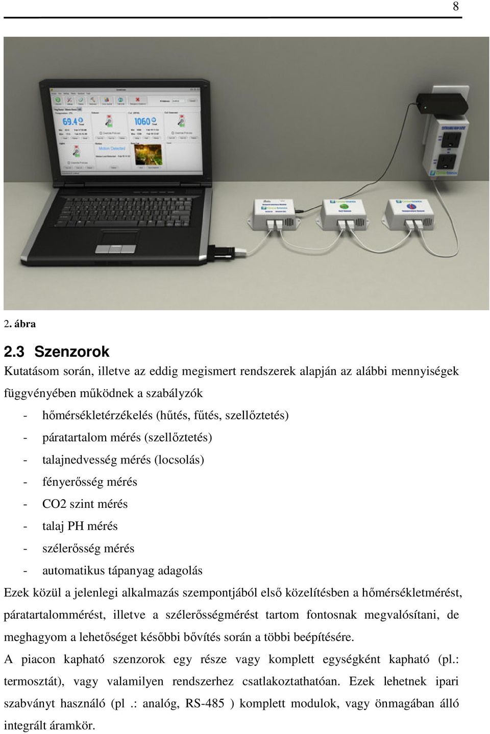 mérés (szellőztetés) - talajnedvesség mérés (locsolás) - fényerősség mérés - CO2 szint mérés - talaj PH mérés - szélerősség mérés - automatikus tápanyag adagolás Ezek közül a jelenlegi alkalmazás