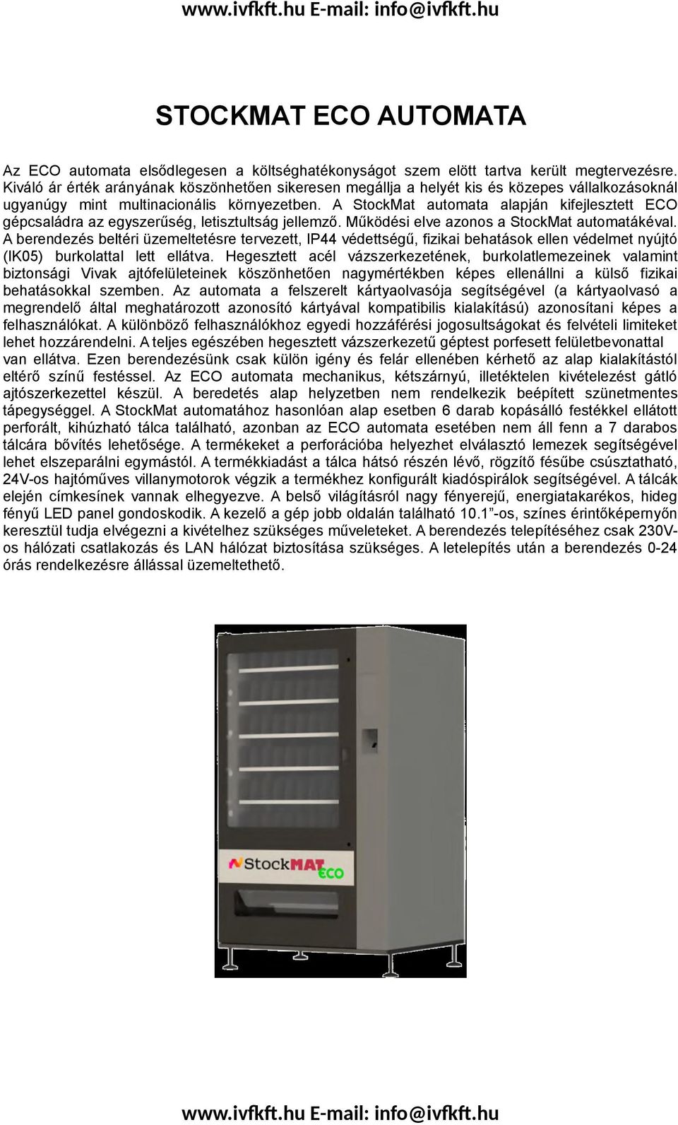 A StockMat automata alapján kifejlesztett ECO gépcsaládra az egyszerűség, letisztultság jellemző. Működési elve azonos a StockMat automatákéval.