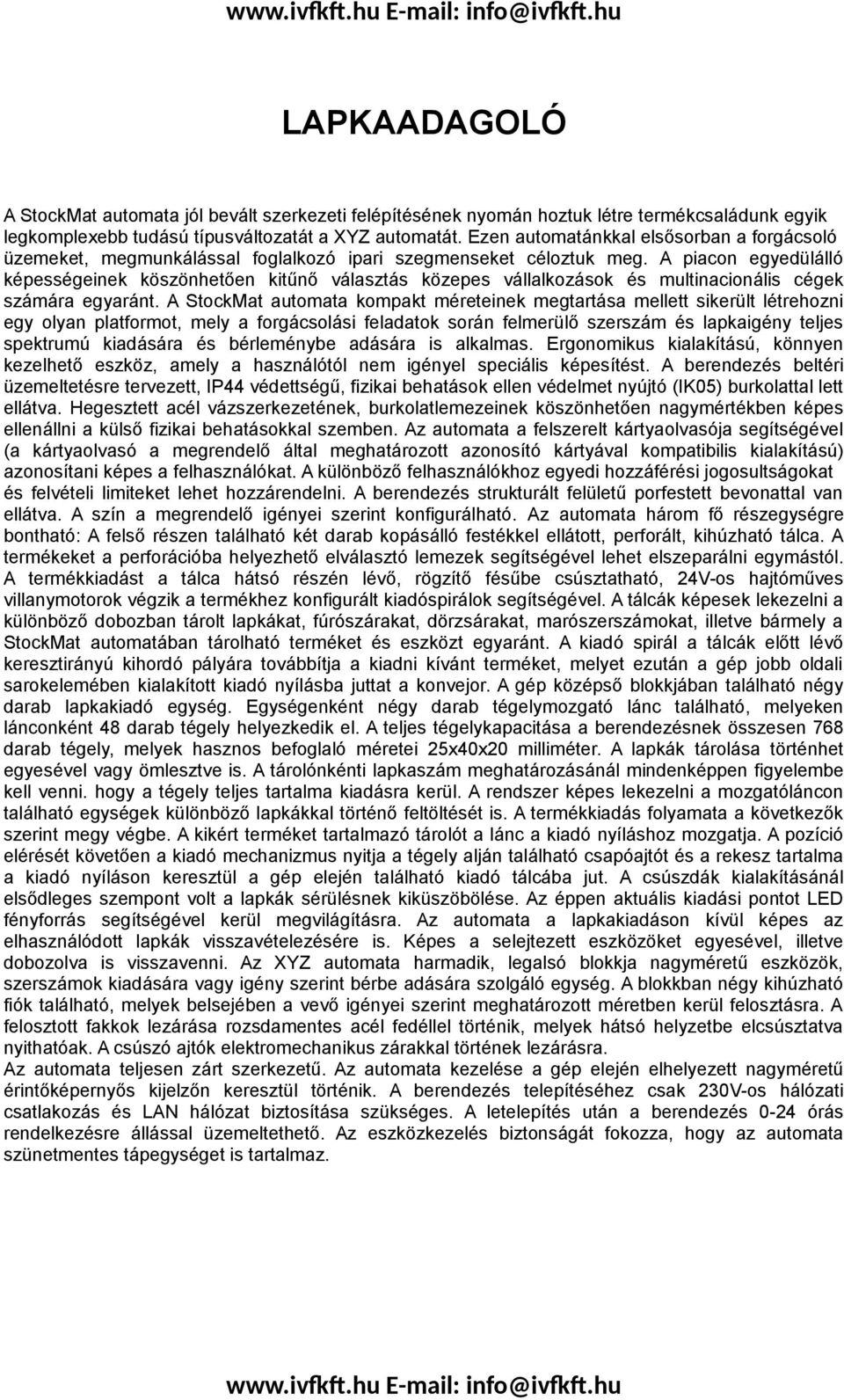 A piacon egyedülálló képességeinek köszönhetően kitűnő választás közepes vállalkozások és multinacionális cégek számára egyaránt.