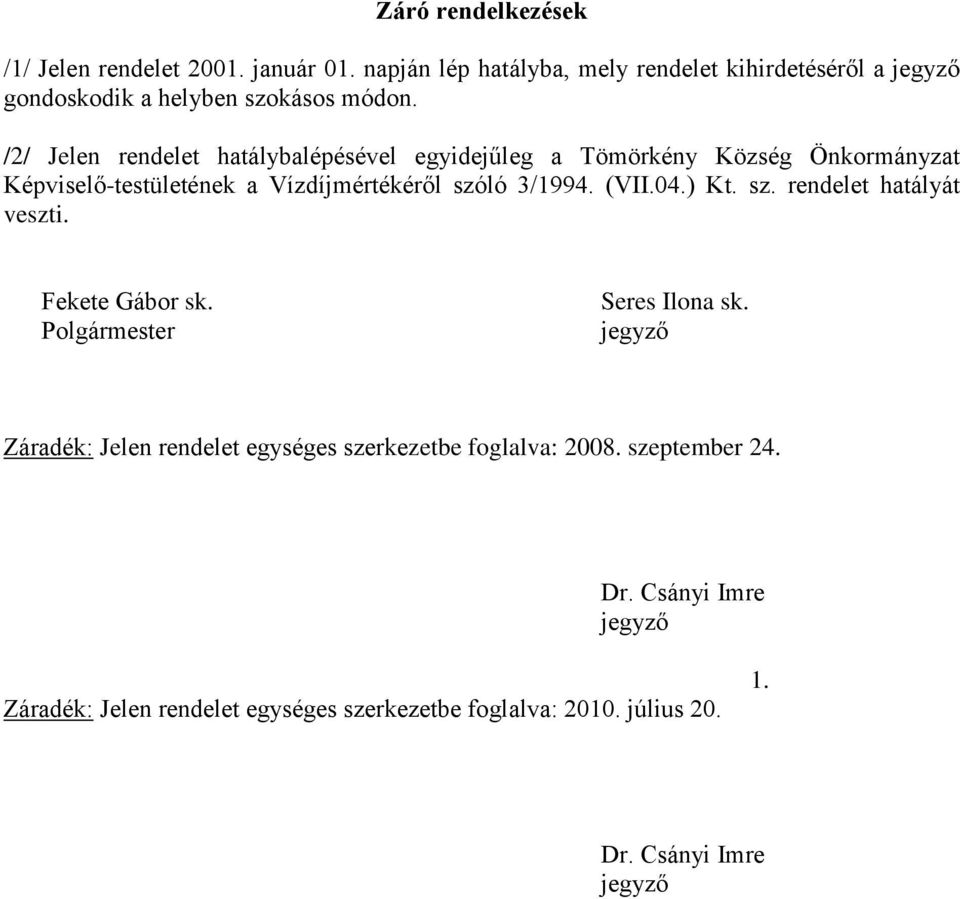 /2/ Jelen rendelet hatálybalépésével egyidejűleg a Tömörkény Község Önkormányzat Képviselő-testületének a Vízdíjmértékéről szóló 3/1994. (VII.04.