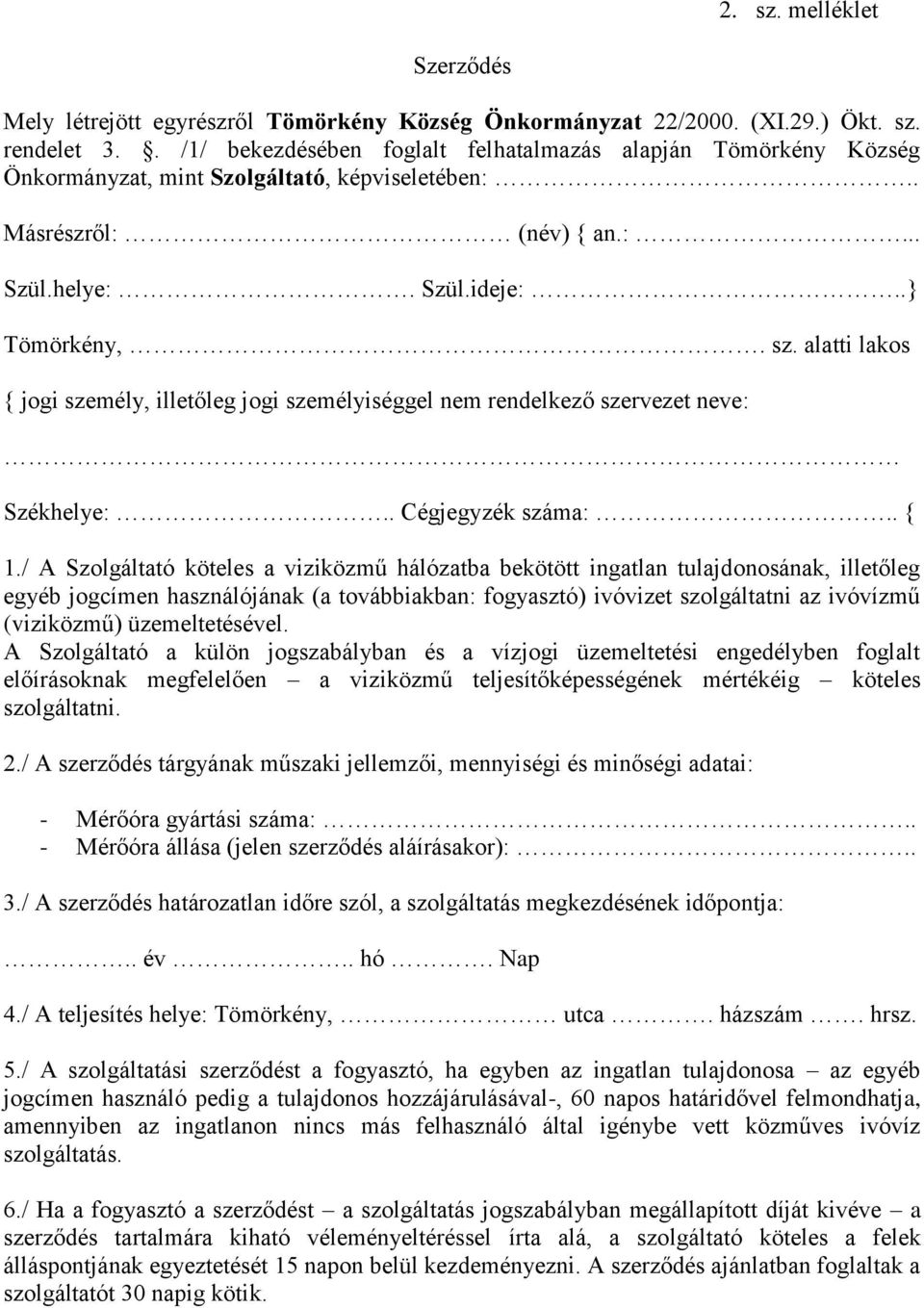 alatti lakos { jogi személy, illetőleg jogi személyiséggel nem rendelkező szervezet neve: Székhelye:.. Cégjegyzék száma:.. { 1.