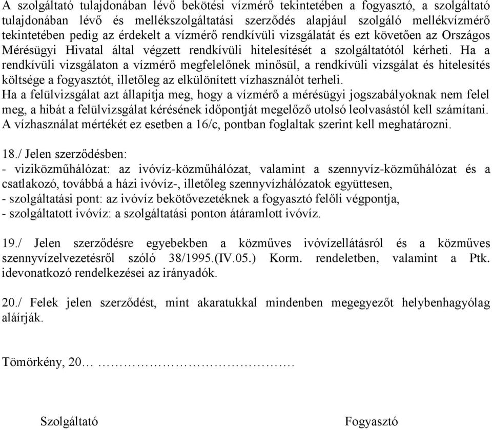 Ha a rendkívüli vizsgálaton a vízmérő megfelelőnek minősül, a rendkívüli vizsgálat és hitelesítés költsége a fogyasztót, illetőleg az elkülönített vízhasználót terheli.