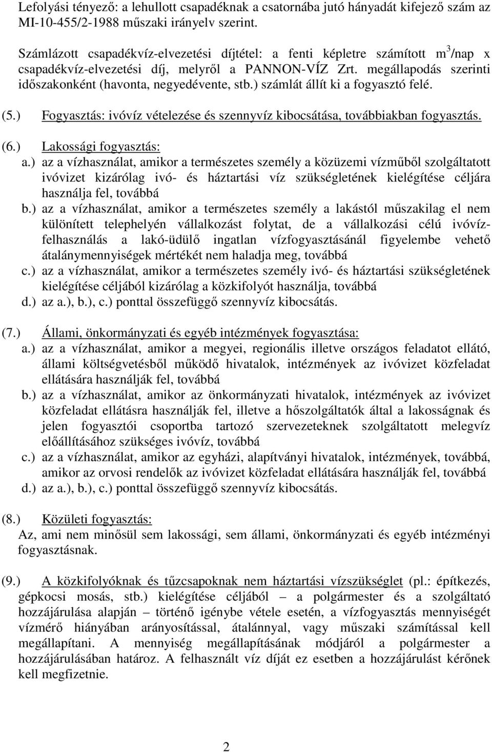 ) számlát állít ki a fogyasztó felé. (5.) Fogyasztás: ivóvíz vételezése és szennyvíz kibocsátása, továbbiakban fogyasztás. (6.) Lakossági fogyasztás: a.