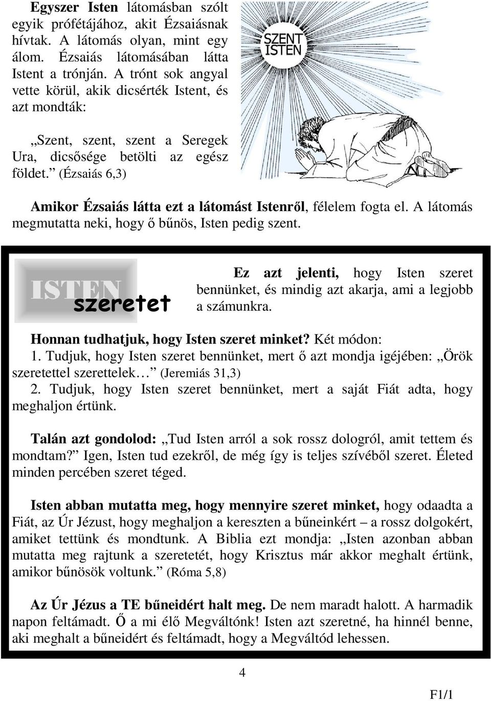 (Ézsaiás 6,3) Amikor Ézsaiás látta ezt a látomást Istenről, félelem fogta el. A látomás megmutatta neki, hogy ő bűnös, Isten pedig szent.