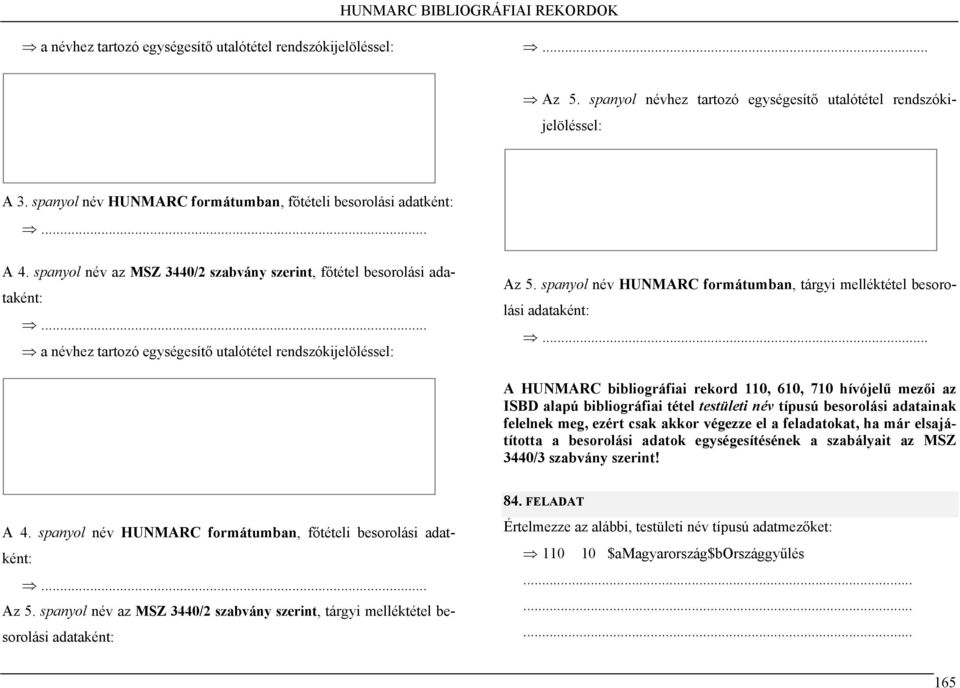 spanyol név HUNMARC formátumban, tárgyi melléktétel besorolási A HUNMARC bibliográfiai rekord 110, 610, 710 hívójelű mezői az ISBD alapú bibliográfiai tétel testületi név típusú besorolási adatainak