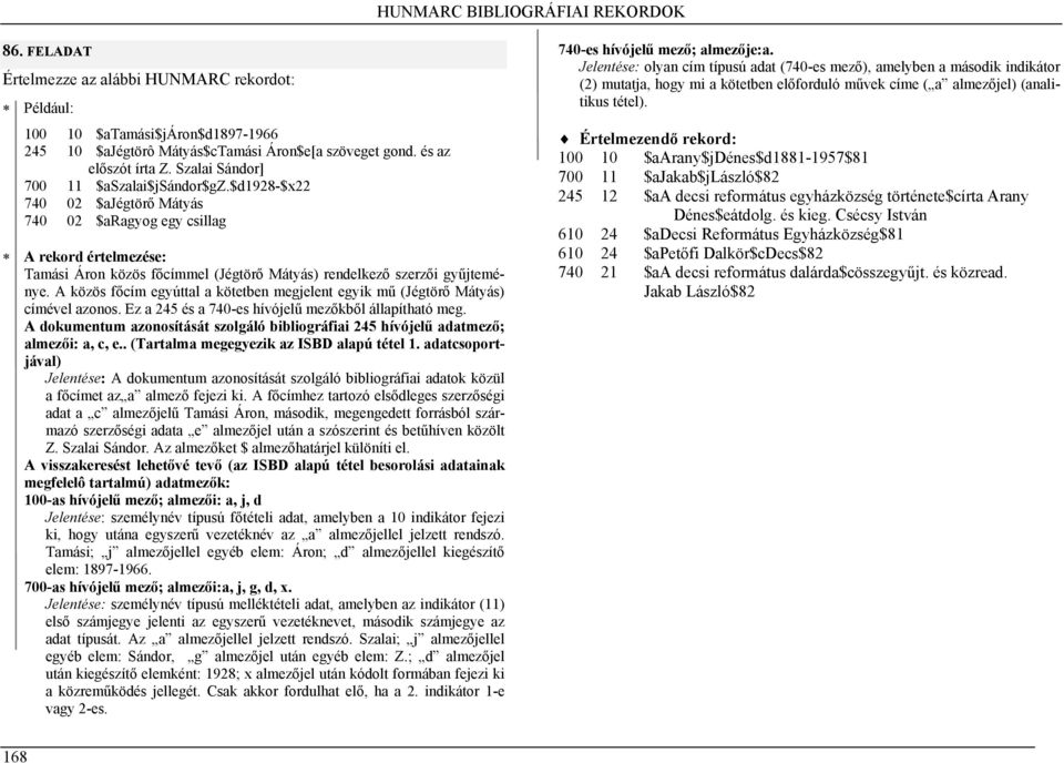 $d1928-$x22 740 02 $ajégtörő Mátyás 740 02 $aragyog egy csillag A rekord értelmezése: Tamási Áron közös főcímmel (Jégtörő Mátyás) rendelkező szerzői gyűjteménye.