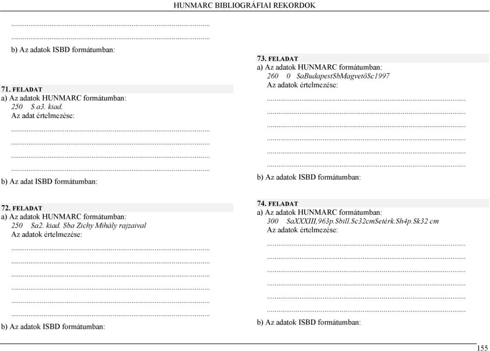 FELADAT a) Az adatok HUNMARC formátumban: 260 0 $abudapest$bmagvető$c1997 Az adatok értelmezése: b) Az adatok ISBD formátumban: 72.