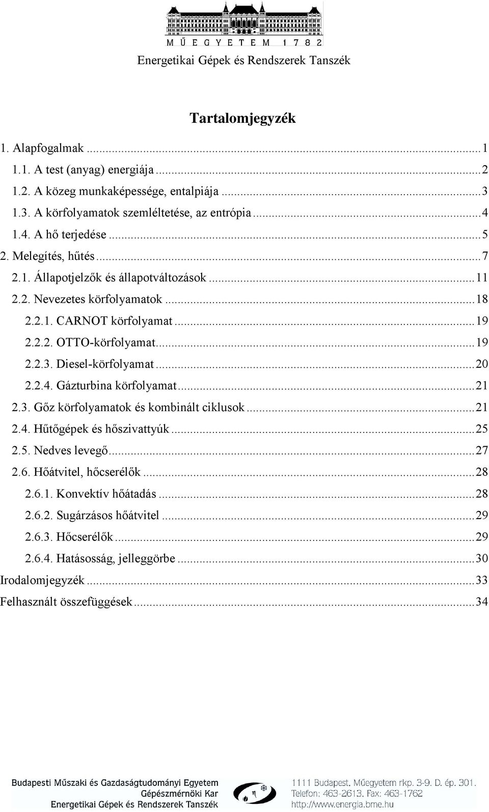 .. CARNO körfolyaa...9... OO-körfolyaa...9..3. Diesel-körfolyaa...0..4. Gázurbia körfolyaa....3. Gőz körfolyaaok és kobiál iklusok....4. Hűőgéek és hőszivayúk.