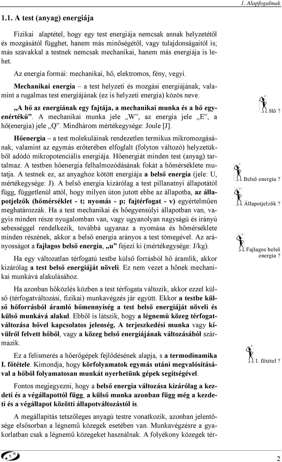 Az eergia forái: ehaikai, hő, elekroos, féy, vegyi. Mehaikai eergia a es helyzei és ozgási eergiájáak, valai a rugalas es eergiájáak (ez is helyzei eergia) közös eve.