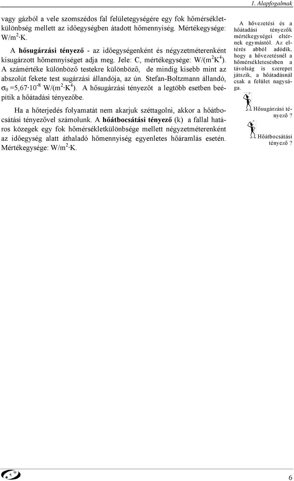 A száéréke külöböző esekre külöböző, de idig kisebb i az abszolú fekee es sugárzási álladója, az ú. Sefa-Bolza álladó, σ 0 5,67 0-8 W/( K 4 ).