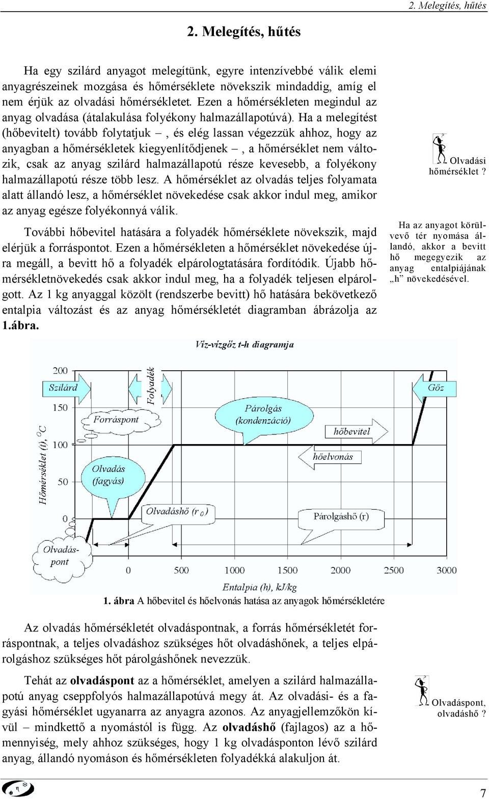 Ha a elegíés (hőbeviel) ovább folyajuk, és elég lassa végezzük ahhoz, hogy az ayagba a hőérsékleek kiegyelíődjeek, a hőérsékle e válozik, sak az ayag szilárd halazállaoú része kevesebb, a folyékoy