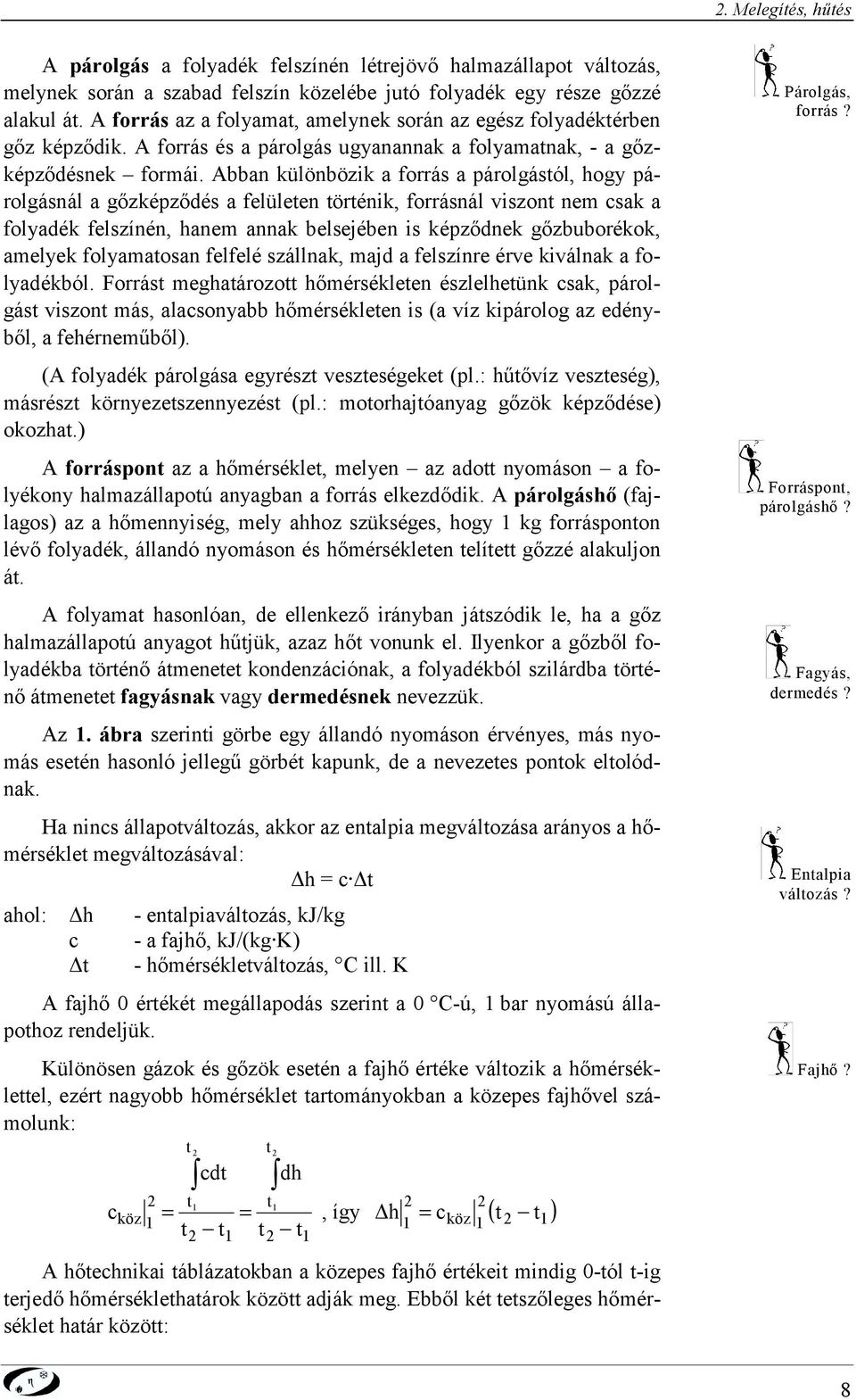 Abba külöbözik a forrás a árolgásól, hogy árolgásál a gőzkéződés a felülee öréik, forrásál viszo e sak a folyadék felszíé, hae aak belsejébe is kéződek gőzbuborékok, aelyek folyaaosa felfelé szállak,