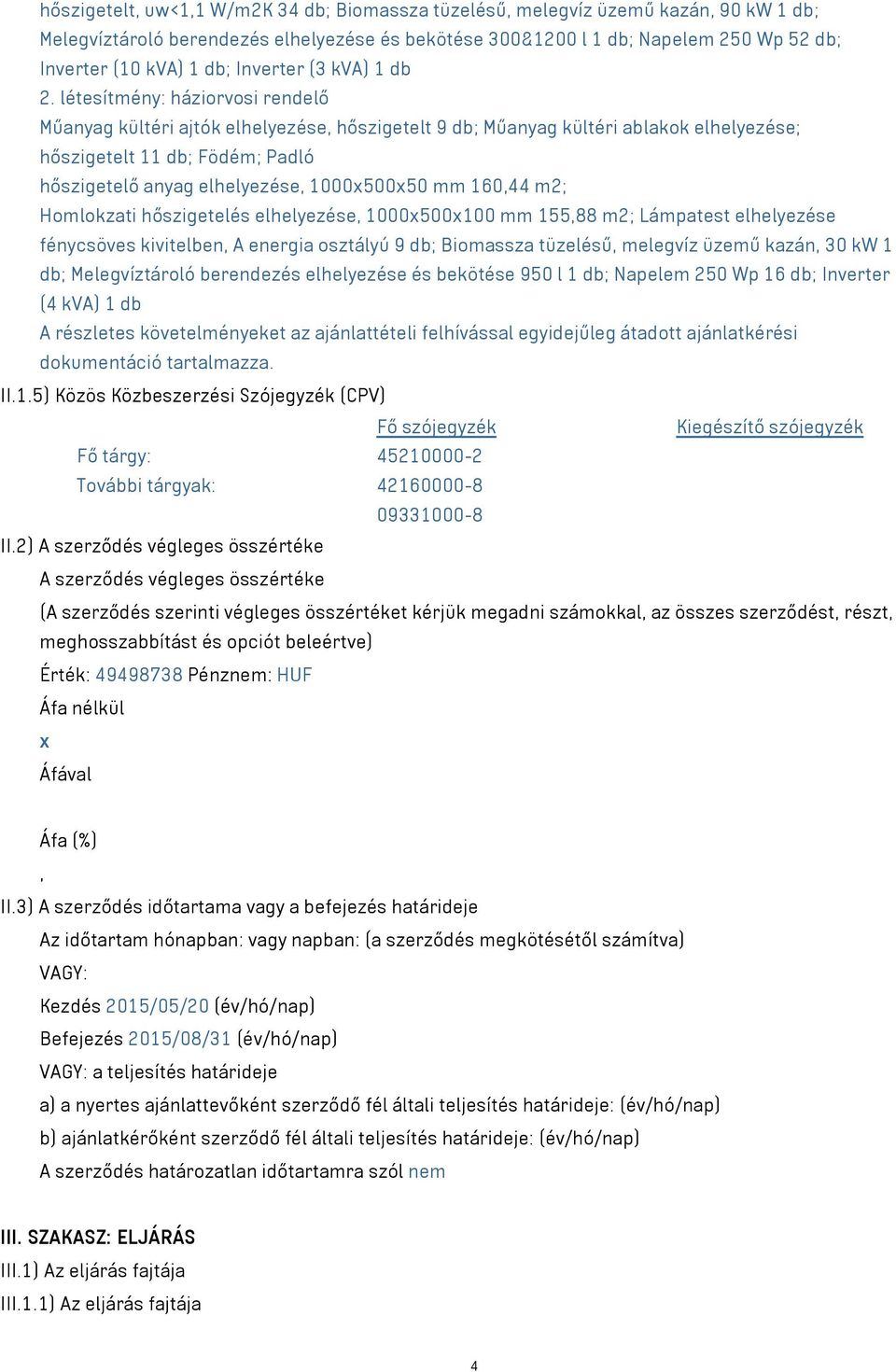 létesítmény: háziorvosi rendelő Műanyag kültéri ajtók elhelyezése, hőszigetelt 9 db; Műanyag kültéri ablakok elhelyezése; hőszigetelt 11 db; Födém; Padló hőszigetelő anyag elhelyezése, 1000x500x50 mm