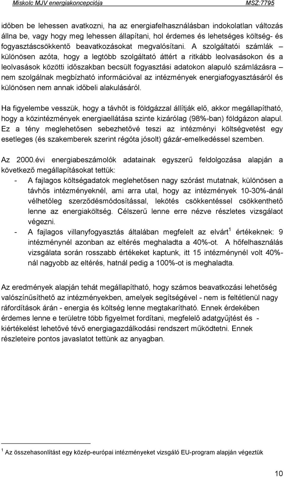 A szolgáltatói számlák különösen azóta, hogy a legtöbb szolgáltató áttért a ritkább leolvasásokon és a leolvasások közötti időszakban becsült fogyasztási adatokon alapuló számlázásra nem szolgálnak