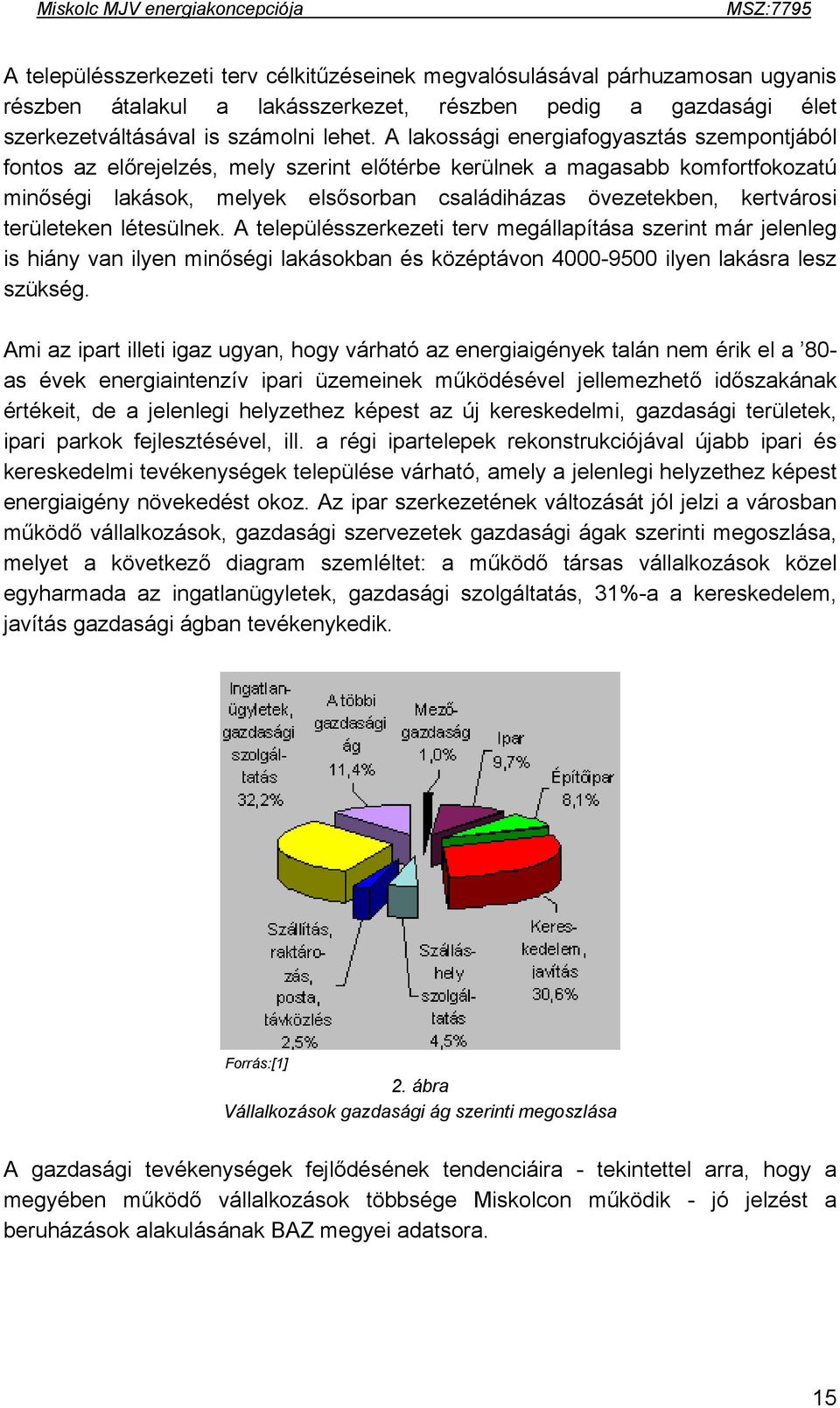 területeken létesülnek. A településszerkezeti terv megállapítása szerint már jelenleg is hiány van ilyen minőségi lakásokban és középtávon 4000-9500 ilyen lakásra lesz szükség.