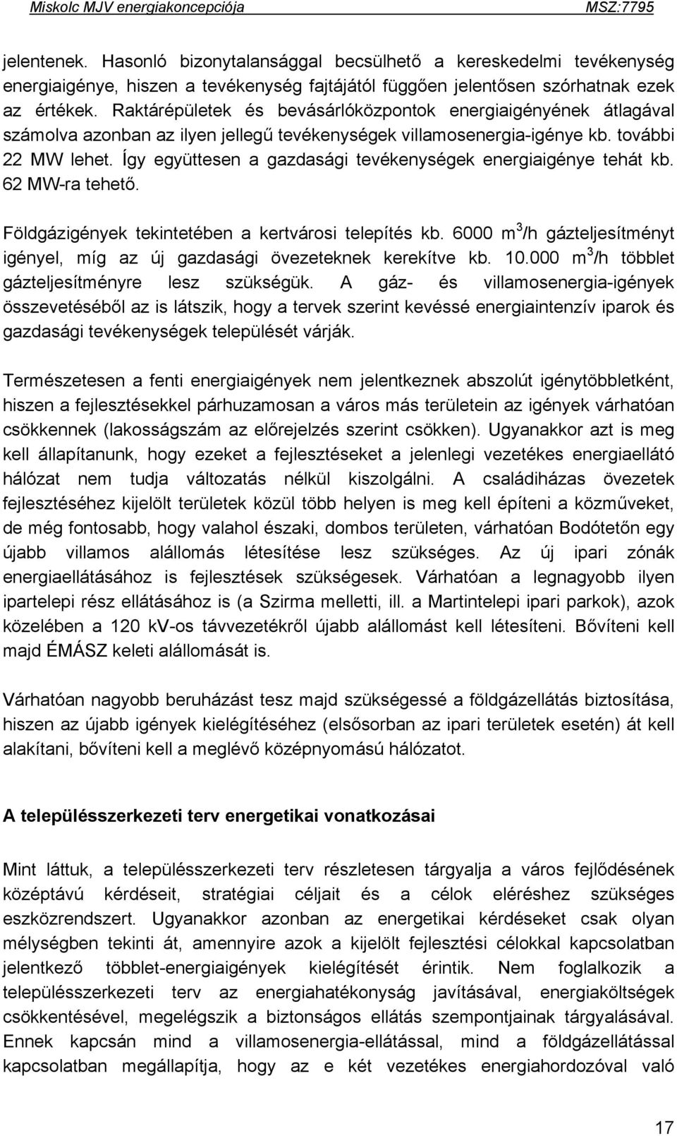 Így együttesen a gazdasági tevékenységek energiaigénye tehát kb. 62 MW-ra tehető. Földgázigények tekintetében a kertvárosi telepítés kb.