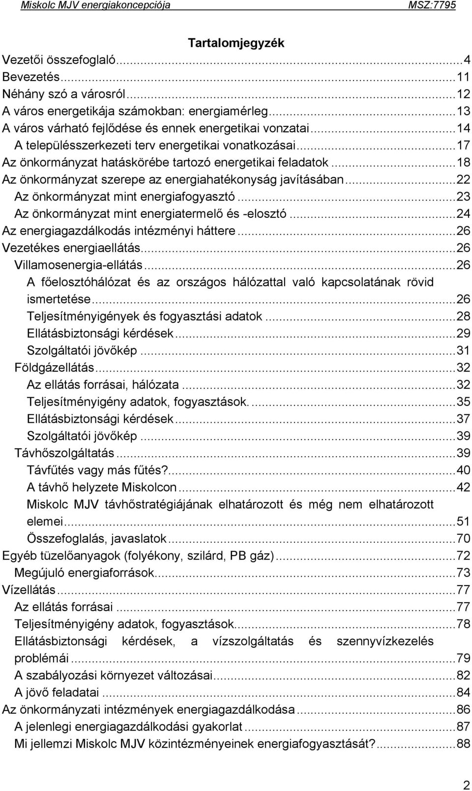 ..22 Az önkormányzat mint energiafogyasztó...23 Az önkormányzat mint energiatermelő és -elosztó...24 Az energiagazdálkodás intézményi háttere...26 Vezetékes energiaellátás...26 Villamosenergia-ellátás.