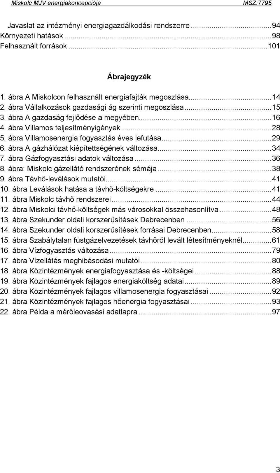 ábra A gázhálózat kiépítettségének változása...34 7. ábra Gázfogyasztási adatok változása...36 8. ábra: Miskolc gázellátó rendszerének sémája...38 9. ábra Távhő-leválások mutatói...41 10.