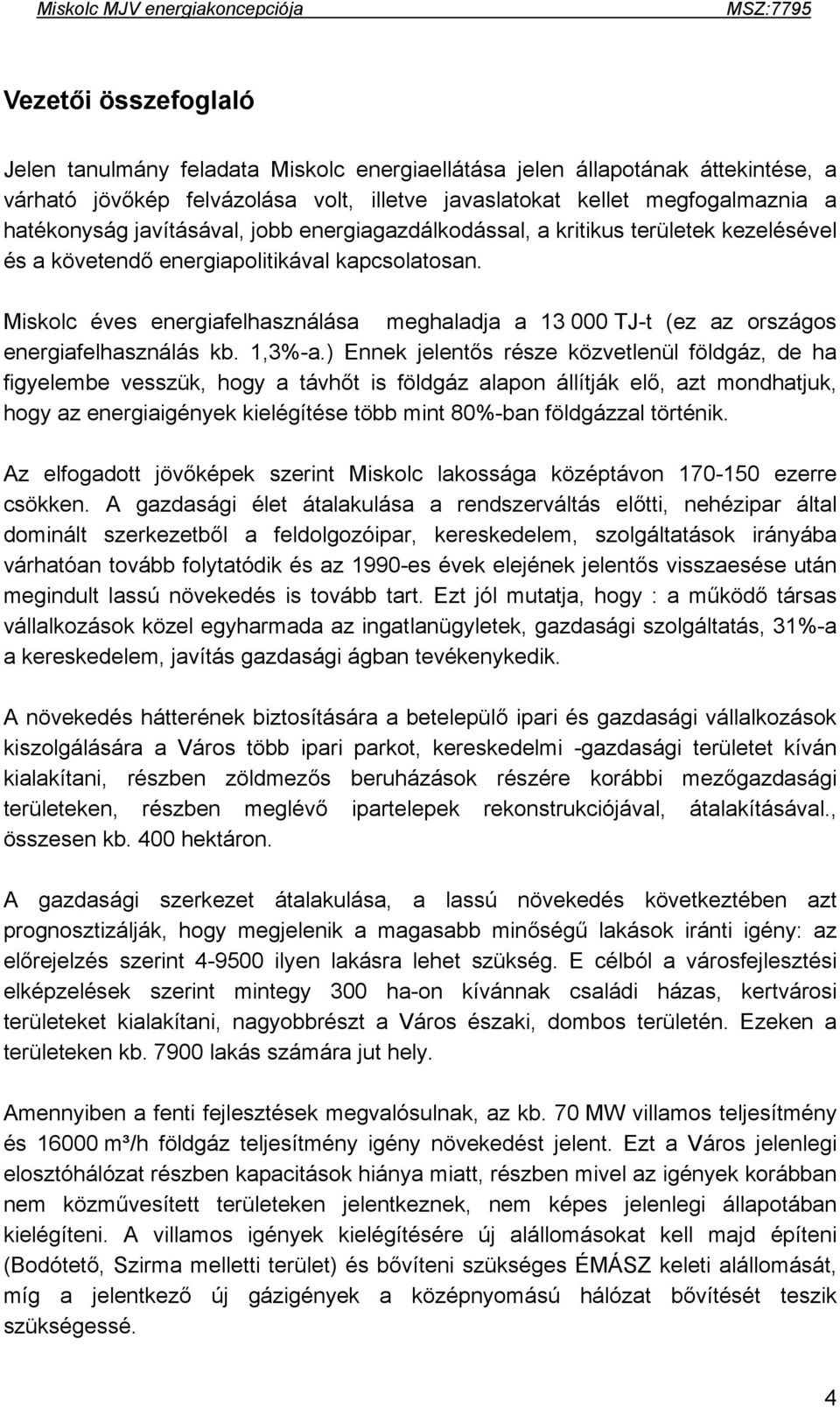 Miskolc éves energiafelhasználása meghaladja a 13 000 TJ-t (ez az országos energiafelhasználás kb. 1,3%-a.