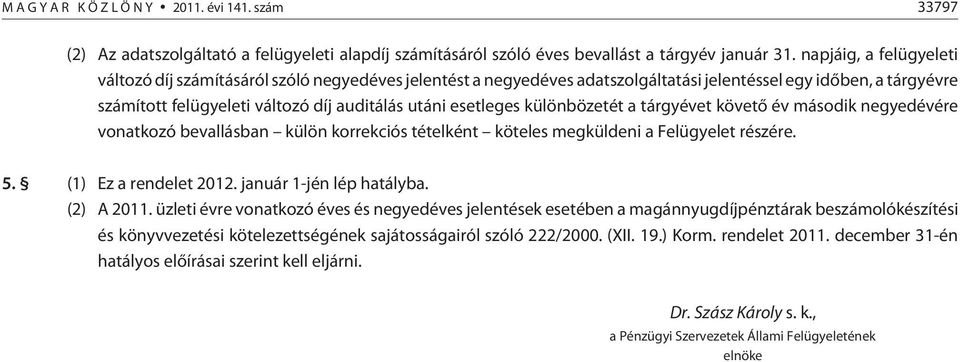 esetleges különbözetét a tárgyévet követõ év második negyedévére vonatkozó bevallásban külön korrekciós tételként köteles megküldeni a Felügyelet részére. 5. (1) Ez a rendelet 2012.