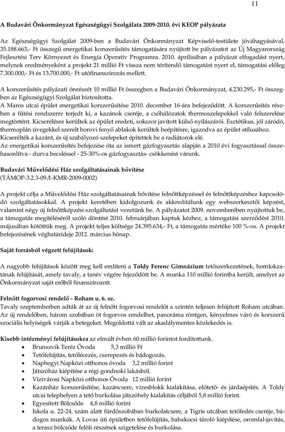 áprilisában a pályázat elfogadást nyert, melynek eredményeként a projekt 21 millió Ft vissza nem térítendő támogatást nyert el, támogatási előleg 7.300.000,- Ft és 13.700.