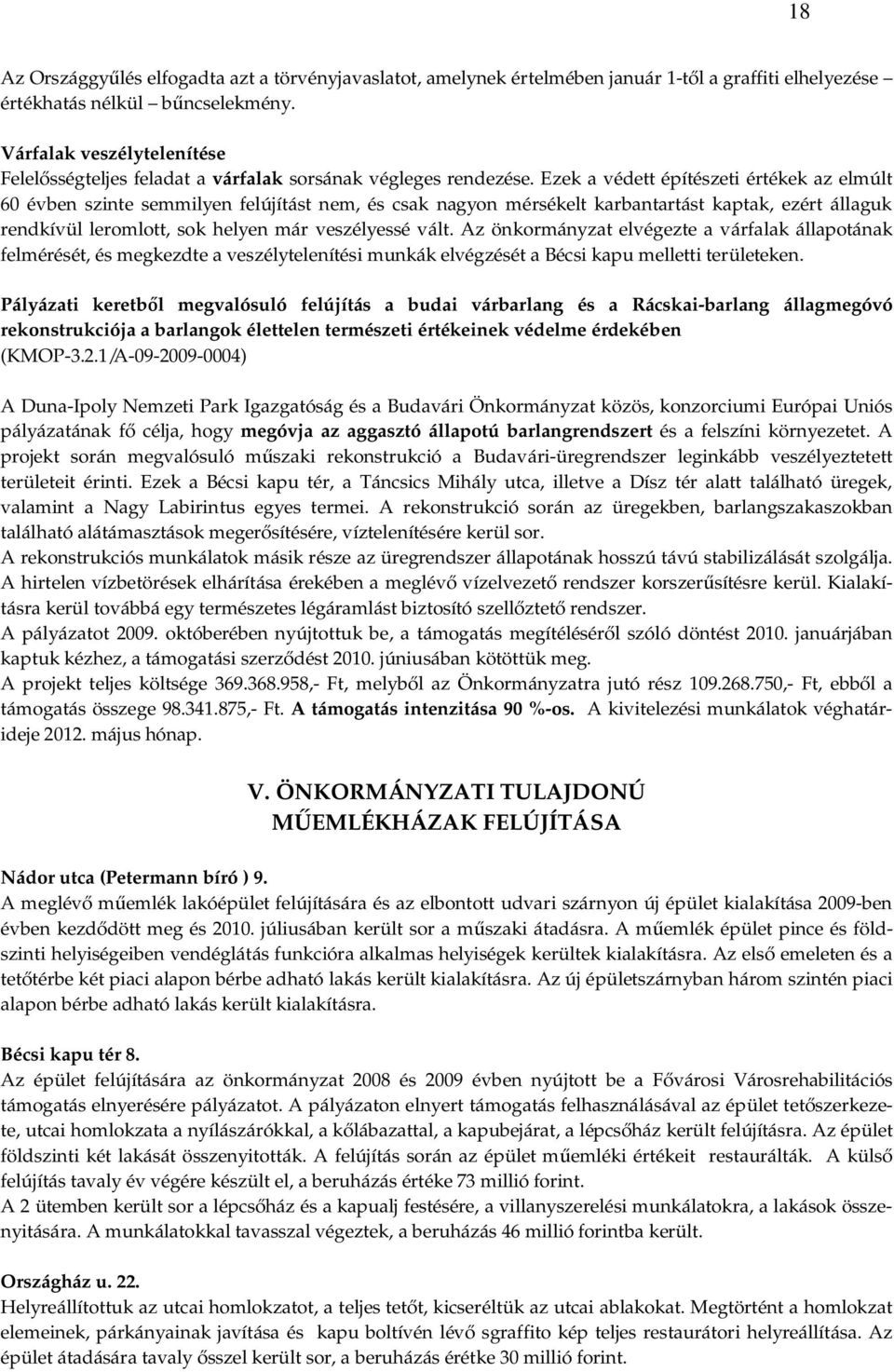 Ezek a védett építészeti értékek az elmúlt 60 évben szinte semmilyen felújítást nem, és csak nagyon mérsékelt karbantartást kaptak, ezért állaguk rendkívül leromlott, sok helyen már veszélyessé vált.