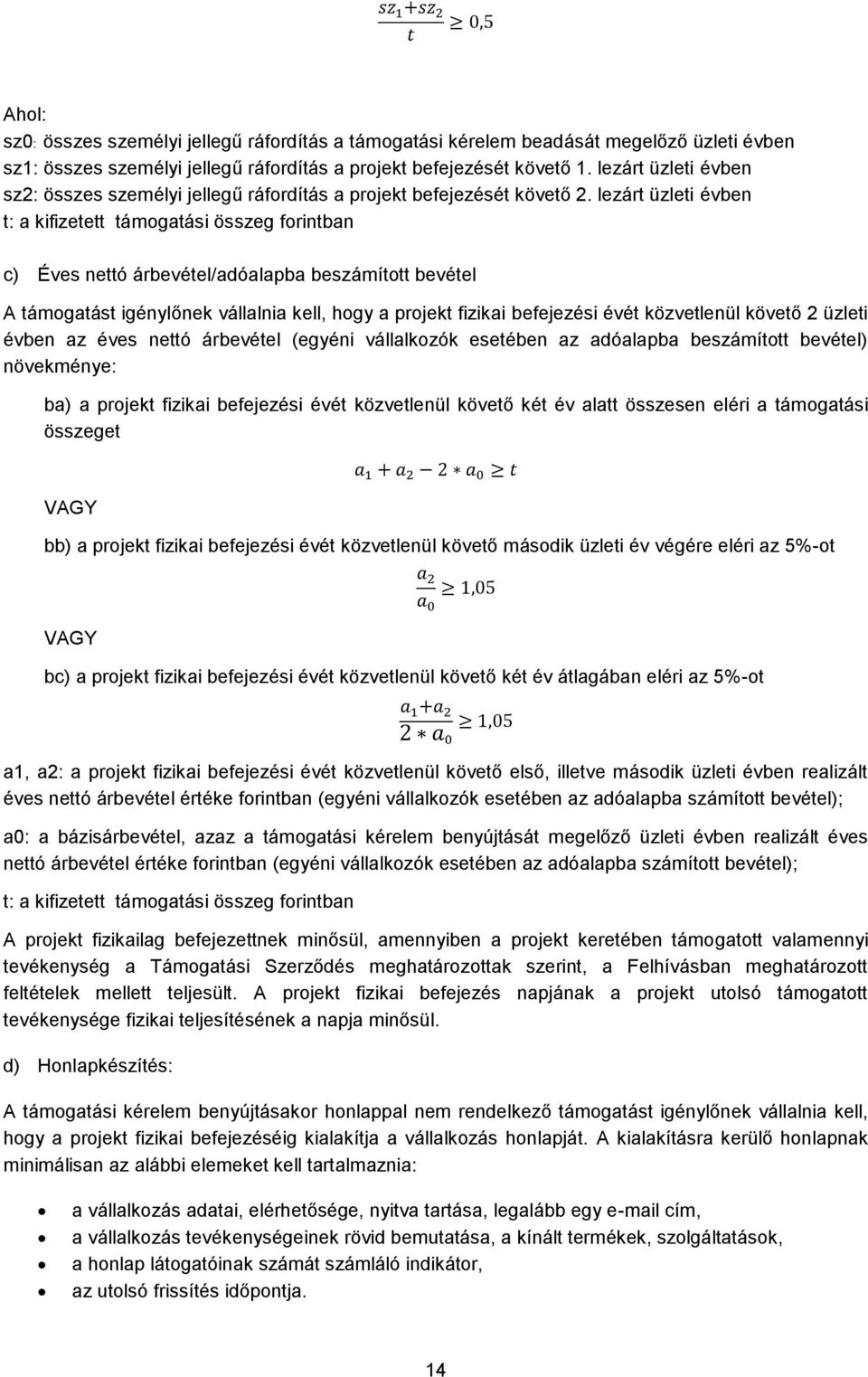 lezárt üzleti évben t: a kifizetett támogatási összeg forintban c) Éves nettó árbevétel/adóalapba beszámított bevétel A támogatást igénylőnek vállalnia kell, hogy a projekt fizikai befejezési évét