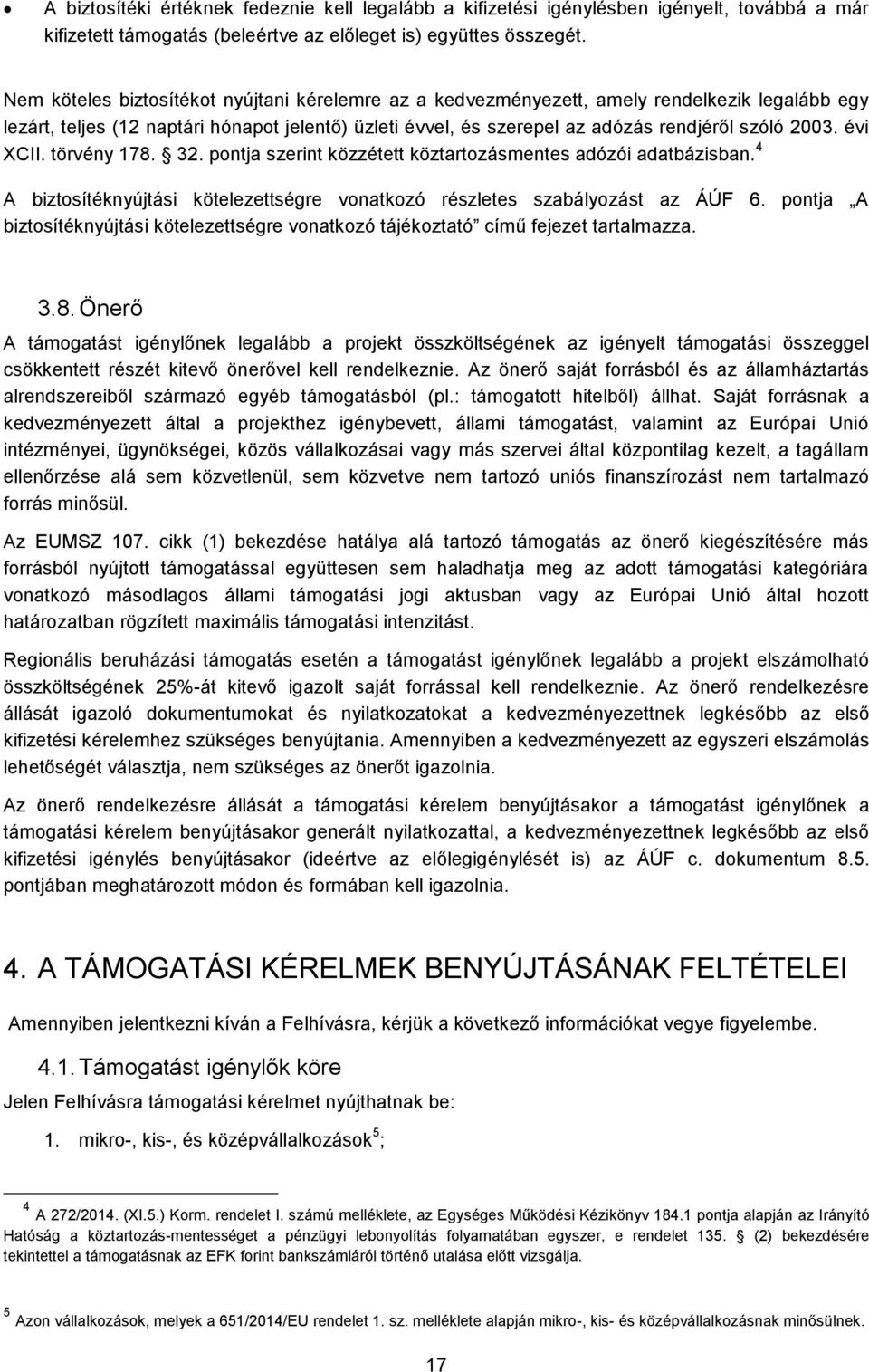 évi XCII. törvény 178. 32. pontja szerint közzétett köztartozásmentes adózói adatbázisban. 4 A biztosítéknyújtási kötelezettségre vonatkozó részletes szabályozást az ÁÚF 6.