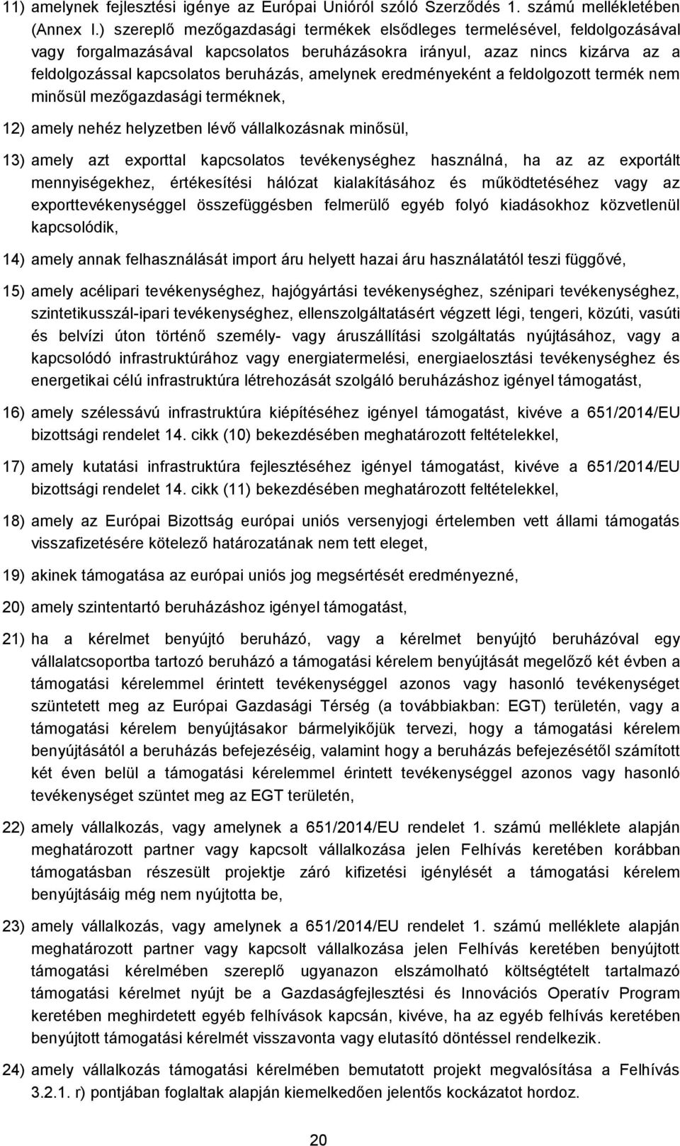 amelynek eredményeként a feldolgozott termék nem minősül mezőgazdasági terméknek, 12) amely nehéz helyzetben lévő vállalkozásnak minősül, 13) amely azt exporttal kapcsolatos tevékenységhez használná,