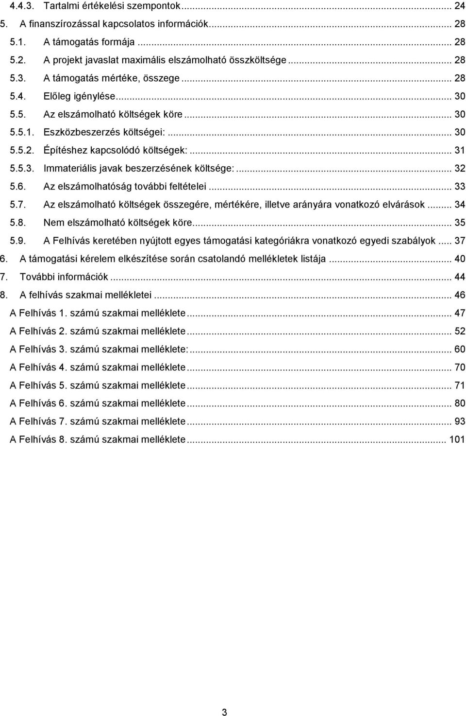 .. 32 5.6. Az elszámolhatóság további feltételei... 33 5.7. Az elszámolható költségek összegére, mértékére, illetve arányára vonatkozó elvárások... 34 5.8. Nem elszámolható költségek köre... 35 5.9.