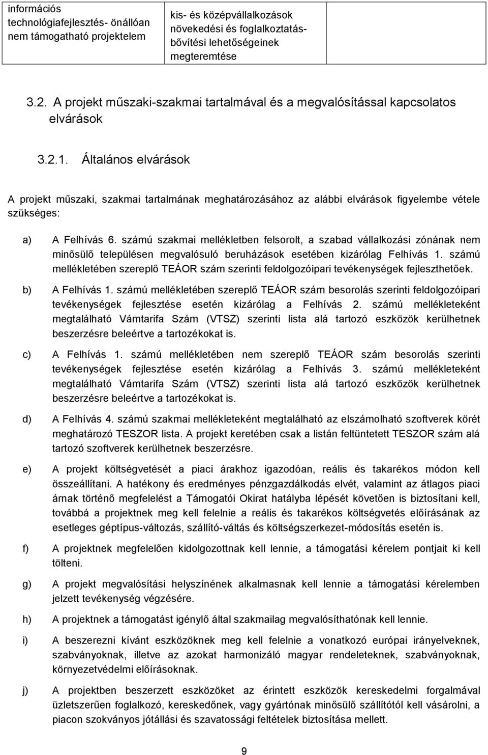 Általános elvárások A projekt műszaki, szakmai tartalmának meghatározásához az alábbi elvárások figyelembe vétele szükséges: a) A Felhívás 6.