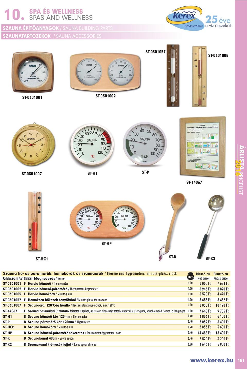 00 6 050 t 7 684 t ST-0301002 Harvia hõmérõ-páramérõ / Thermometer-hygrometer 1.00 6 945 t 8 820 t ST-0301005 Harvia homokóra / Minute-glass 1.