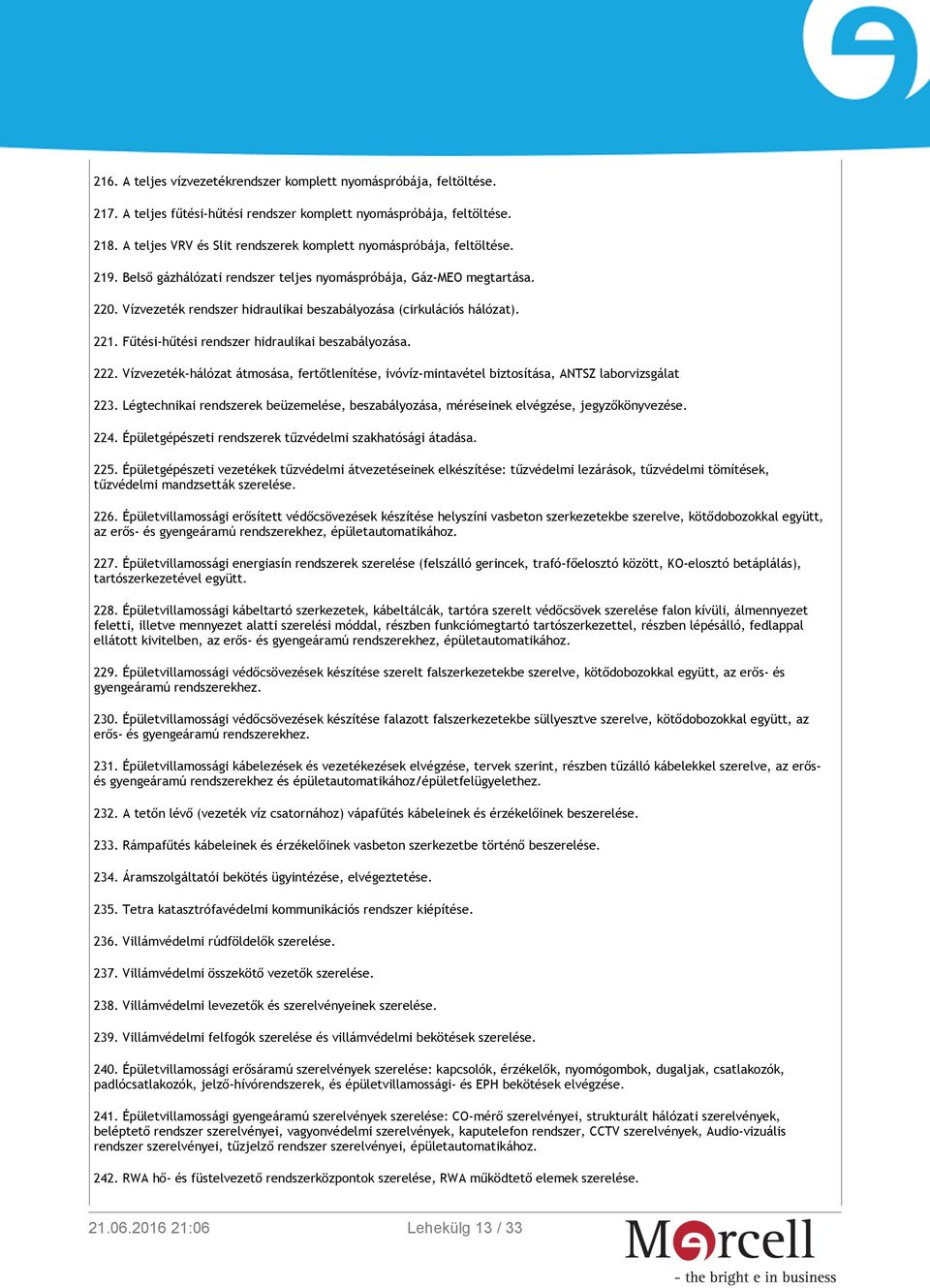 Vízvezeték rendszer hidraulikai beszabályozása (cirkulációs hálózat). 221. Fűtési-hűtési rendszer hidraulikai beszabályozása. 222.