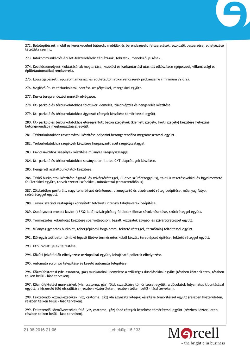 Kezelőszemélyzet kioktatásának megtartása, kezelési és karbantartási utasítás elkészítése (gépészeti, villamossági és épületautomatikai rendszerek). 275.