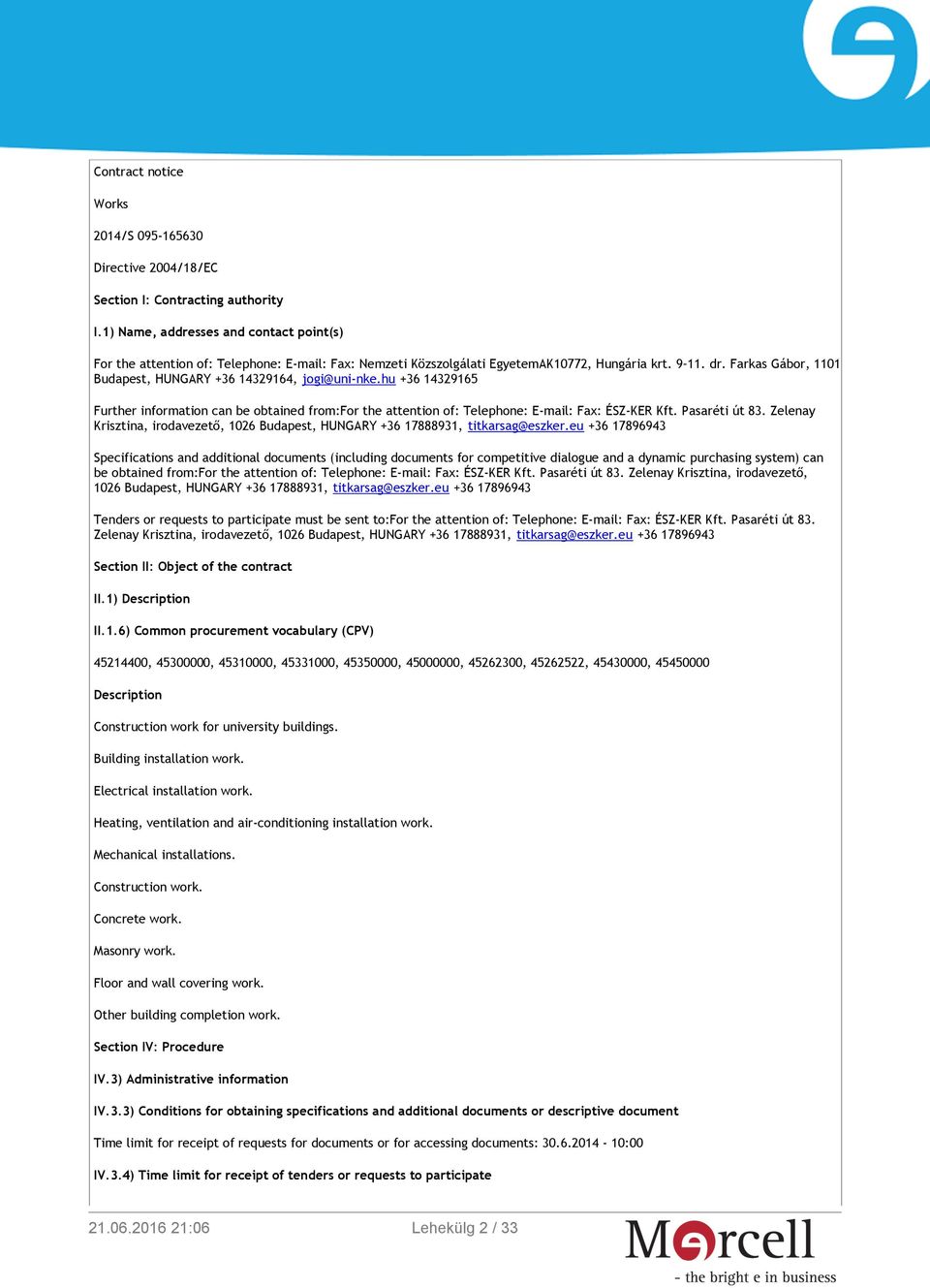 Farkas Gábor, 1101 Budapest, HUNGARY +36 14329164, jogi@uni-nke.hu +36 14329165 Further information can be obtained from:for the attention of: Telephone: E-mail: Fax: ÉSZ-KER Kft. Pasaréti út 83.