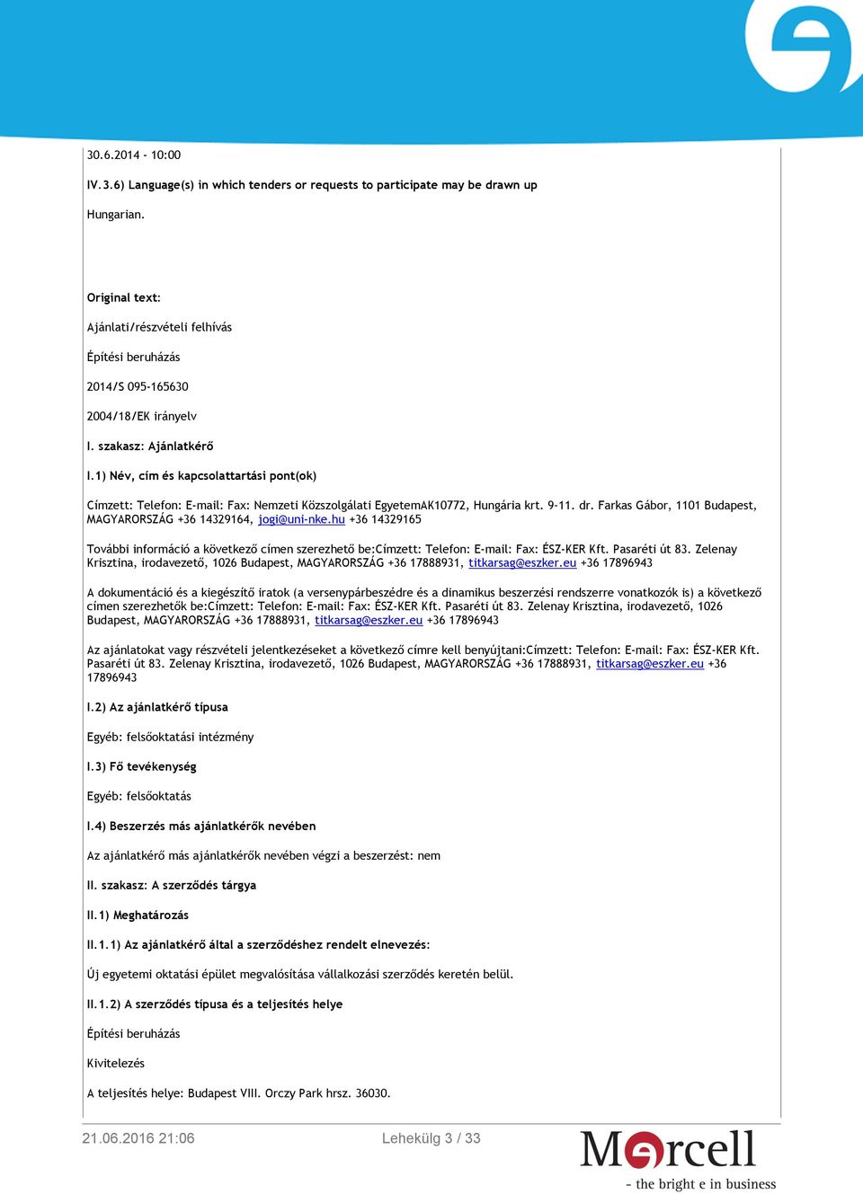 1) Név, cím és kapcsolattartási pont(ok) Címzett: Telefon: E-mail: Fax: Nemzeti Közszolgálati EgyetemAK10772, Hungária krt. 9 11. dr.