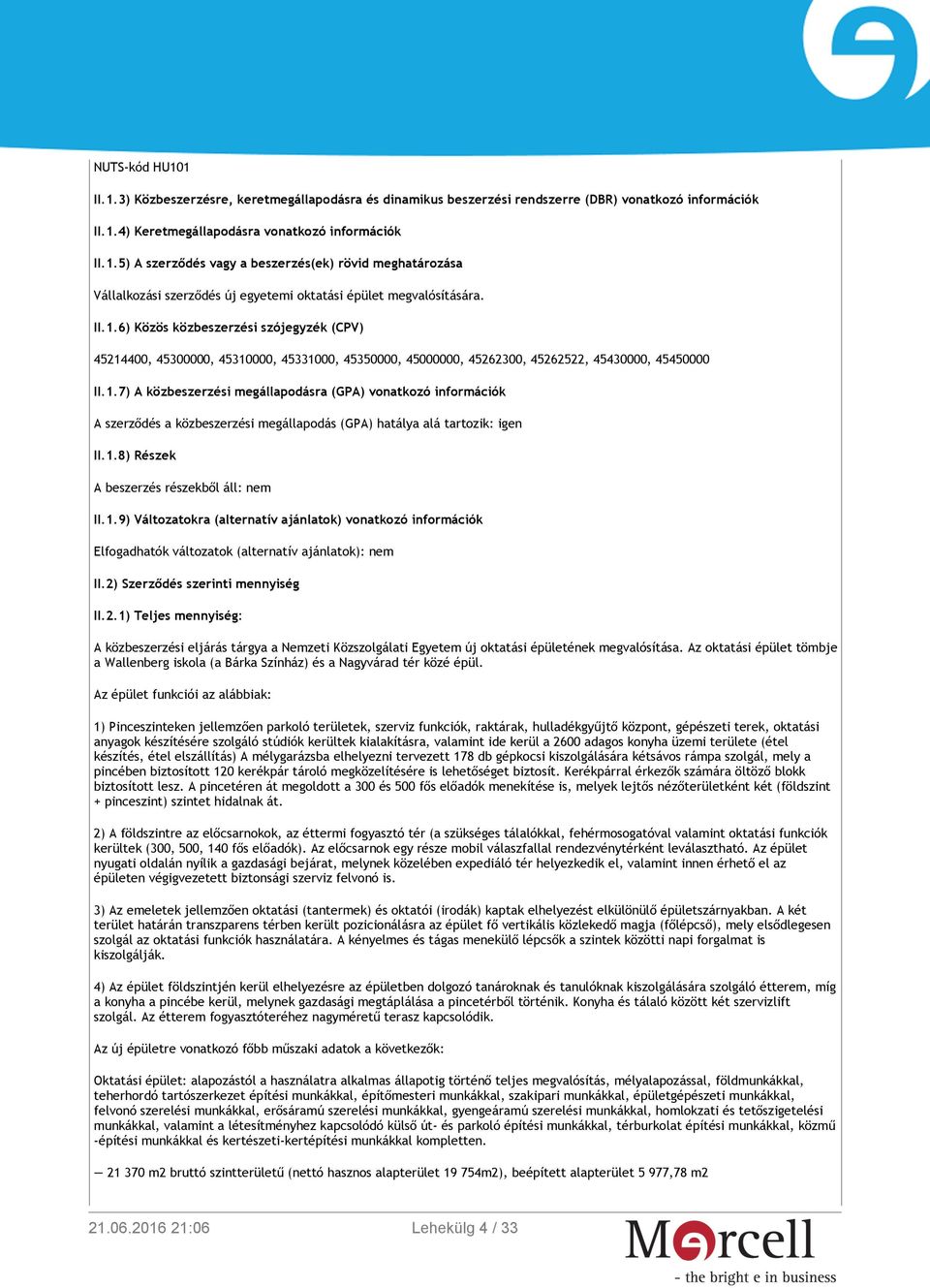 1.8) Részek A beszerzés részekből áll: nem II.1.9) Változatokra (alternatív ajánlatok) vonatkozó információk Elfogadhatók változatok (alternatív ajánlatok): nem II.2) Szerződés szerinti mennyiség II.