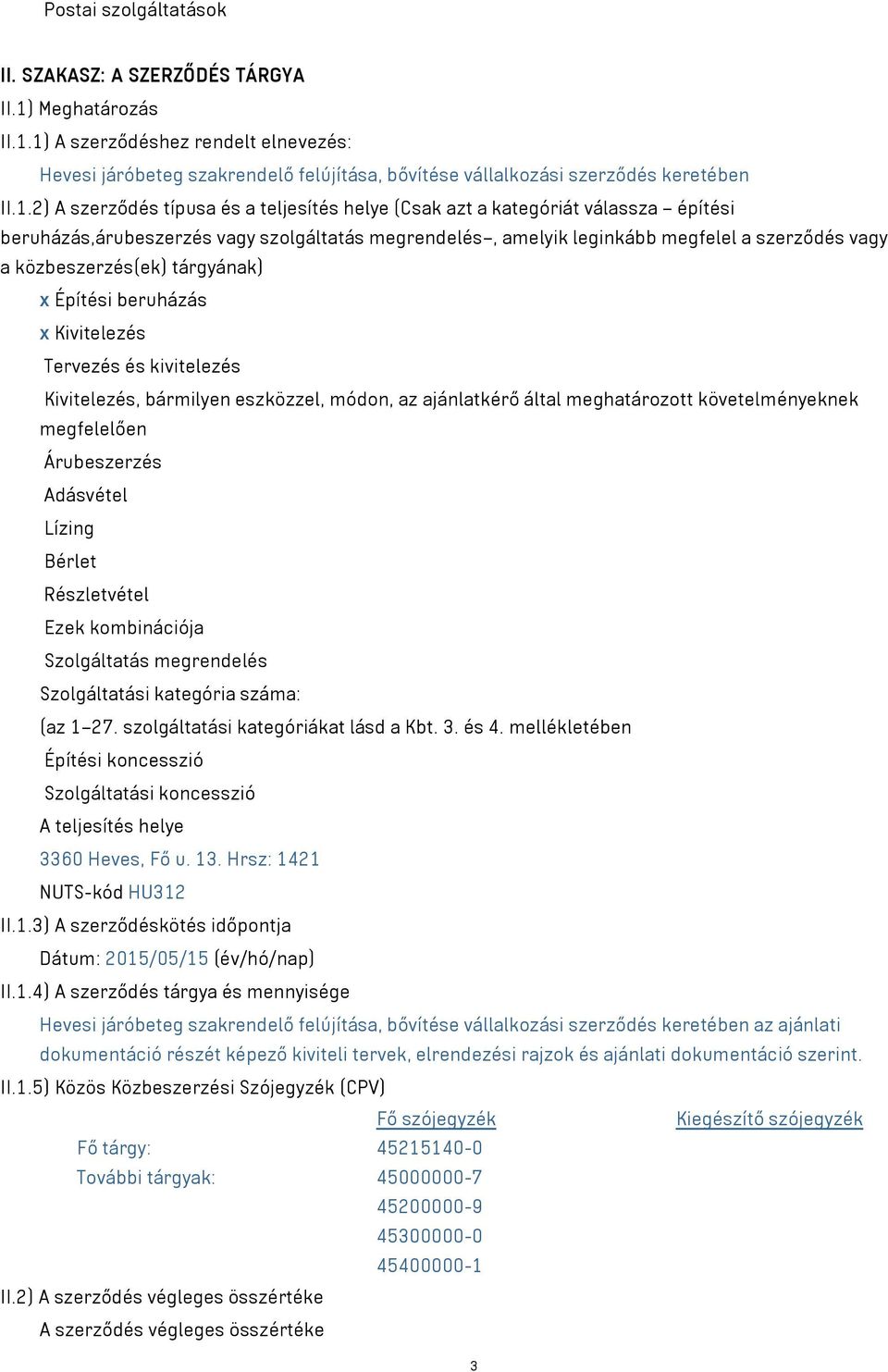 közbeszerzés(ek) tárgyának) x Építési beruházás x Kivitelezés Tervezés és kivitelezés Kivitelezés, bármilyen eszközzel, módon, az ajánlatkérő által meghatározott követelményeknek megfelelően