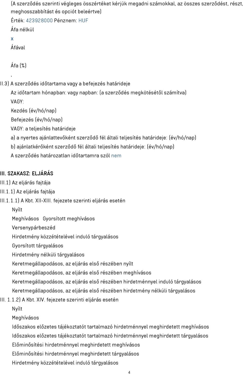 határideje a) a nyertes ajánlattevőként szerződő fél általi teljesítés határideje: (év/hó/nap) b) ajánlatkérőként szerződő fél általi teljesítés határideje: (év/hó/nap) A szerződés határozatlan