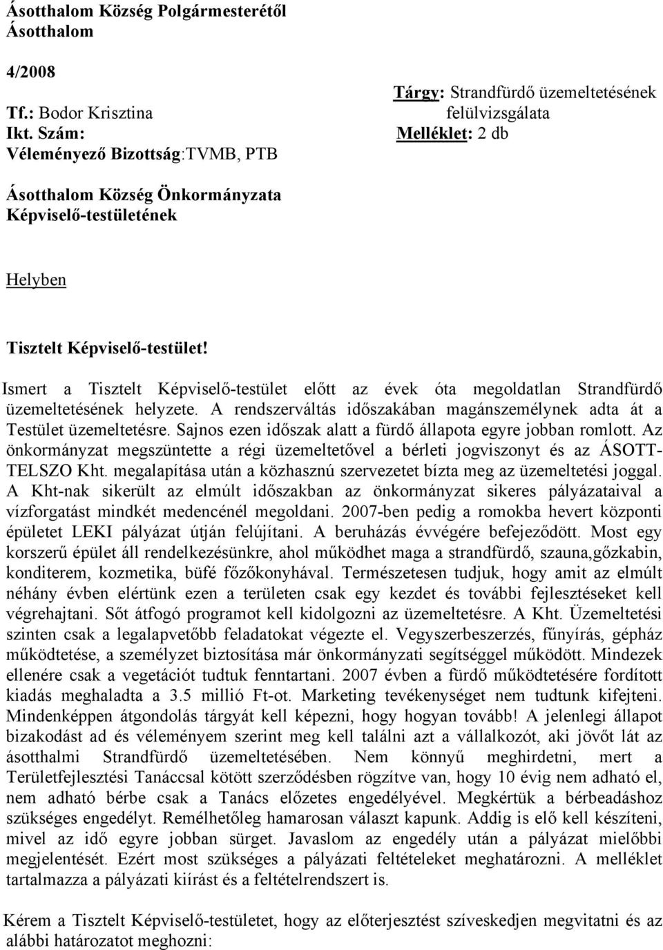Ismert a Tisztelt Képviselő-testület előtt az évek óta megoldatlan Strandfürdő üzemeltetésének helyzete. A rendszerváltás időszakában magánszemélynek adta át a Testület üzemeltetésre.