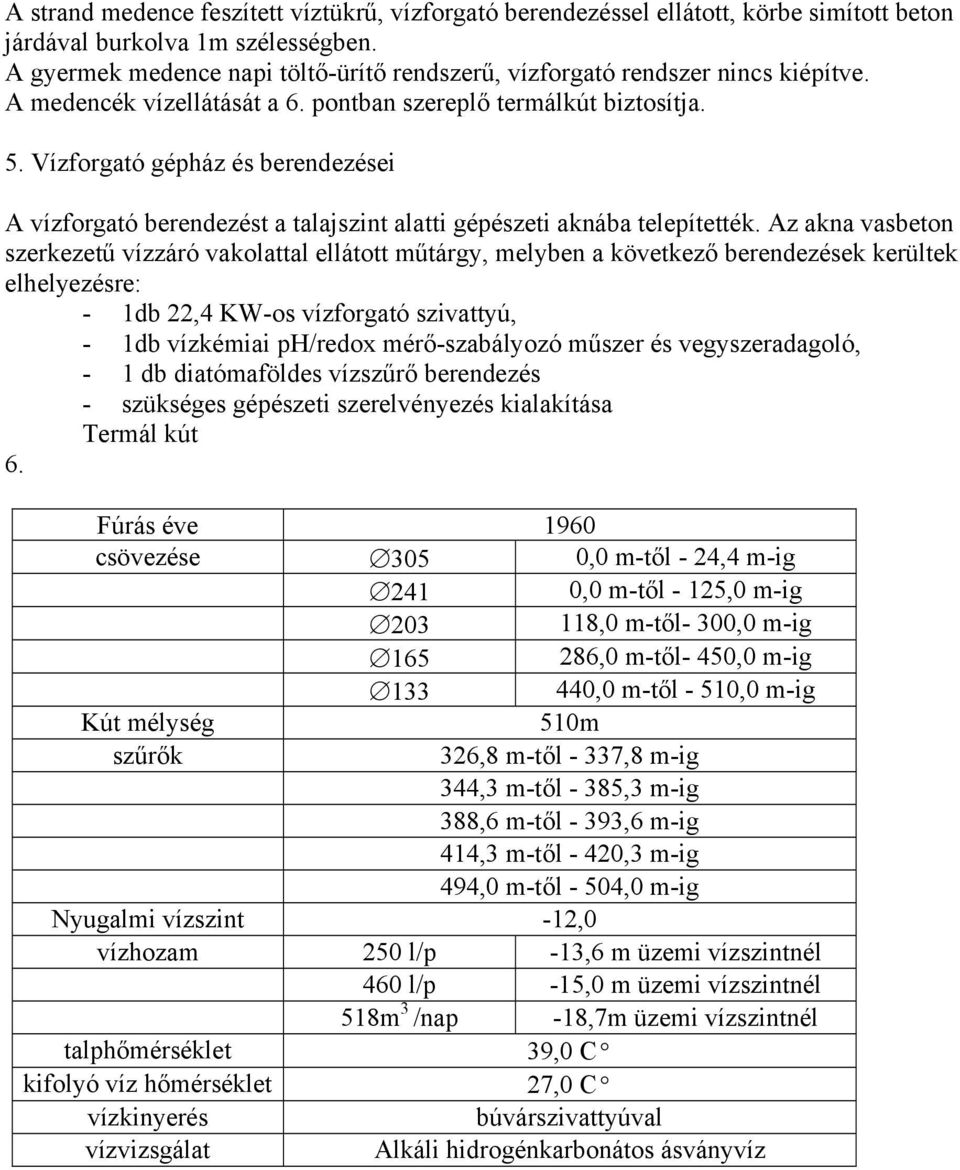 Vízforgató gépház és berendezései A vízforgató berendezést a talajszint alatti gépészeti aknába telepítették.