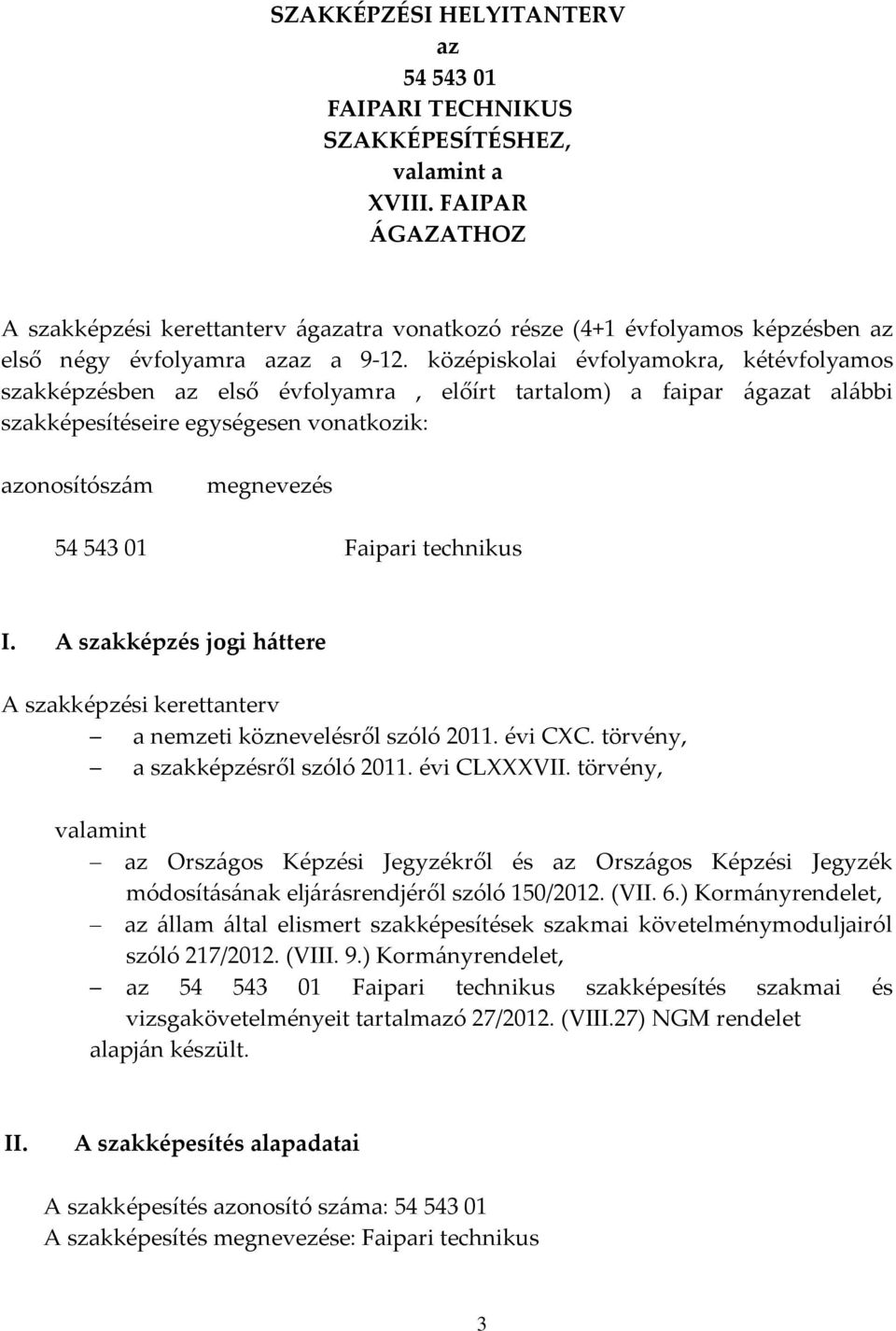 középiskolai évfolyamokra, kétévfolyamos szakképzésben az első évfolyamra, előírt tartalom) a faipar ágazat alábbi szakképesítéseire egységesen vonatkozik: azonosítószám megnevezés 54 543 01 Faipari