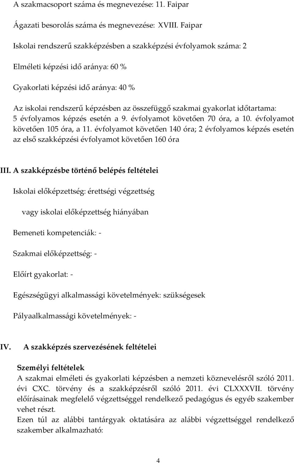 gyakorlat időtartama: 5 évfolyamos képzés esetén a 9. évfolyamot követően 70 óra, a 10. évfolyamot követően 105 óra, a 11.