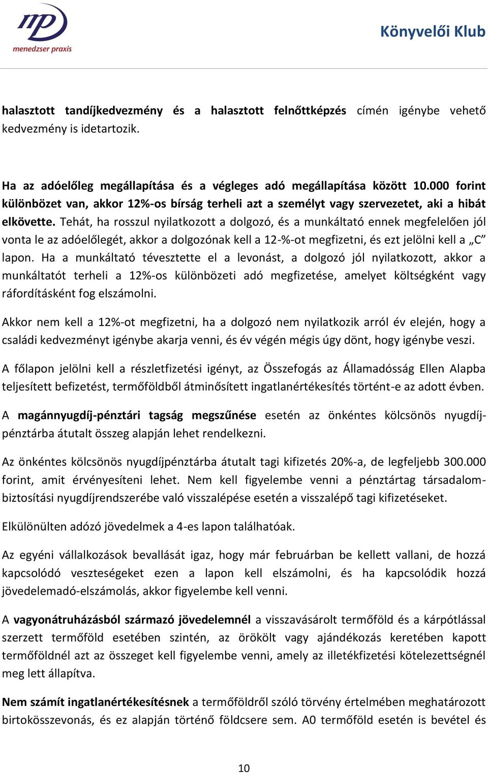 Tehát, ha rosszul nyilatkozott a dolgozó, és a munkáltató ennek megfelelően jól vonta le az adóelőlegét, akkor a dolgozónak kell a 12-%-ot megfizetni, és ezt jelölni kell a C lapon.