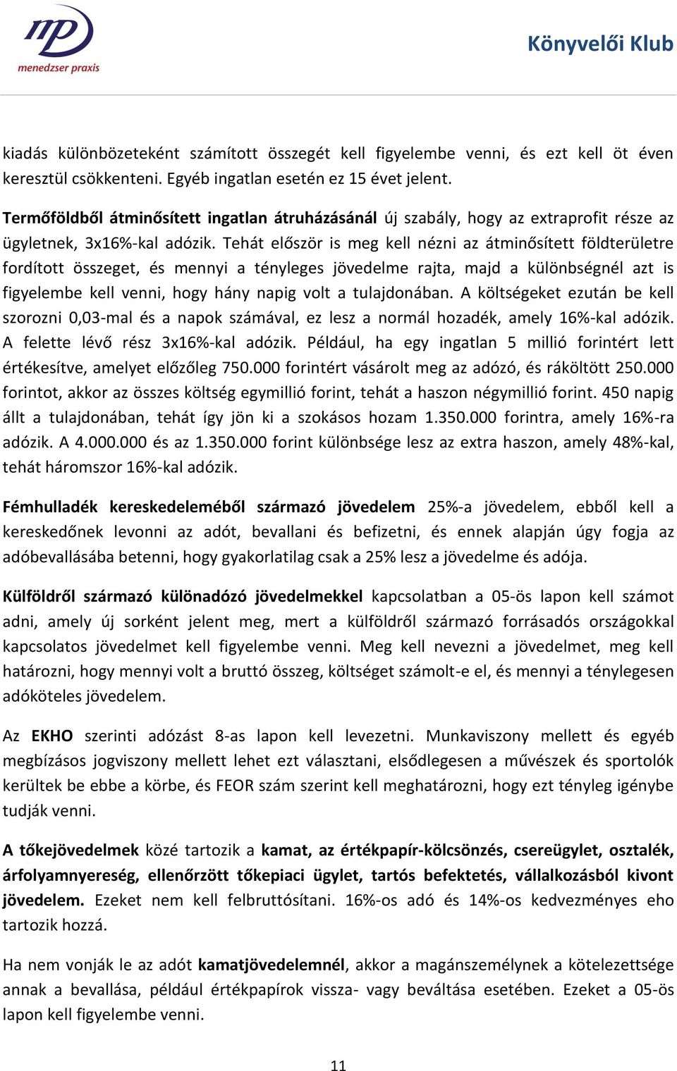 Tehát először is meg kell nézni az átminősített földterületre fordított összeget, és mennyi a tényleges jövedelme rajta, majd a különbségnél azt is figyelembe kell venni, hogy hány napig volt a