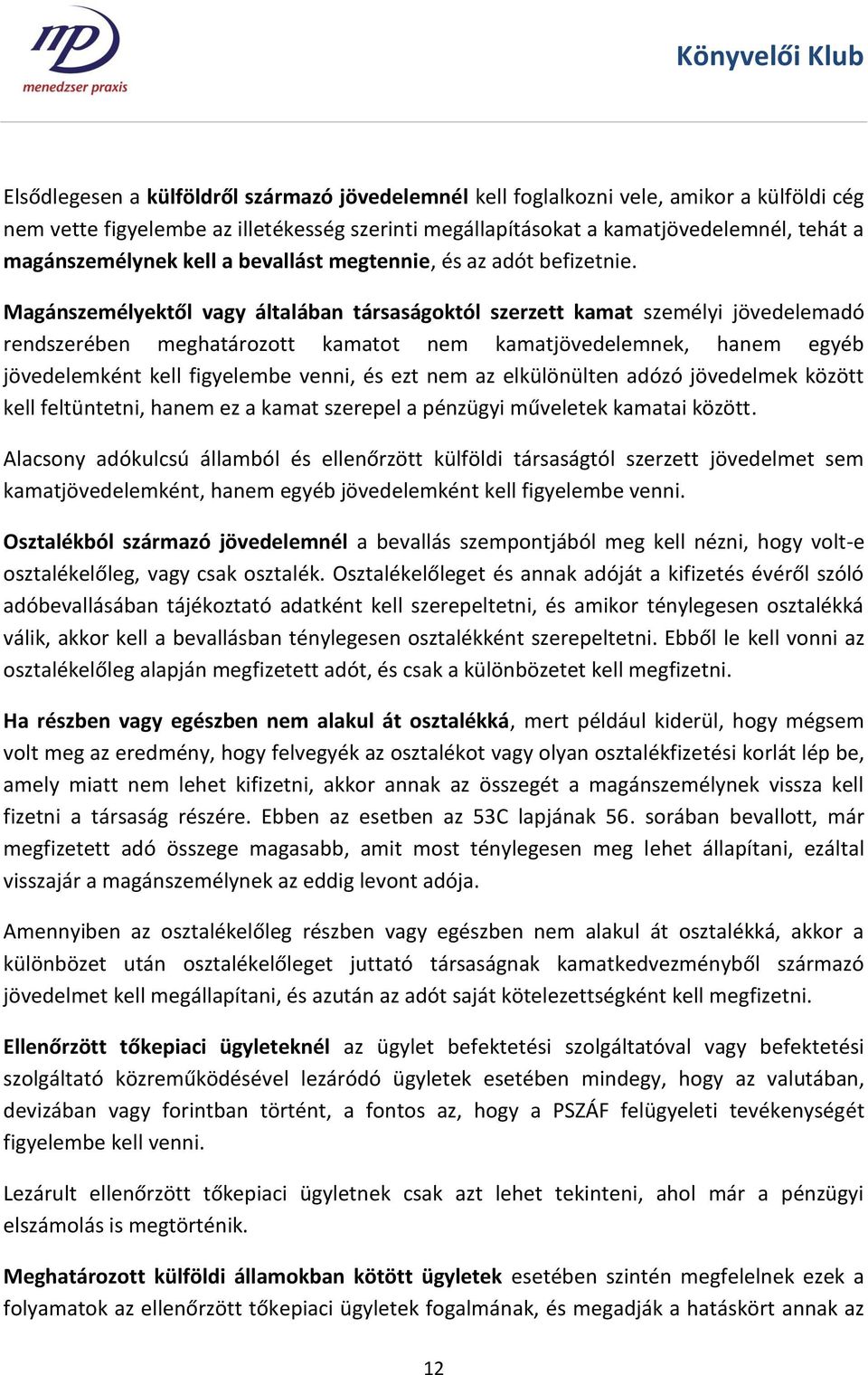 Magánszemélyektől vagy általában társaságoktól szerzett kamat személyi jövedelemadó rendszerében meghatározott kamatot nem kamatjövedelemnek, hanem egyéb jövedelemként kell figyelembe venni, és ezt