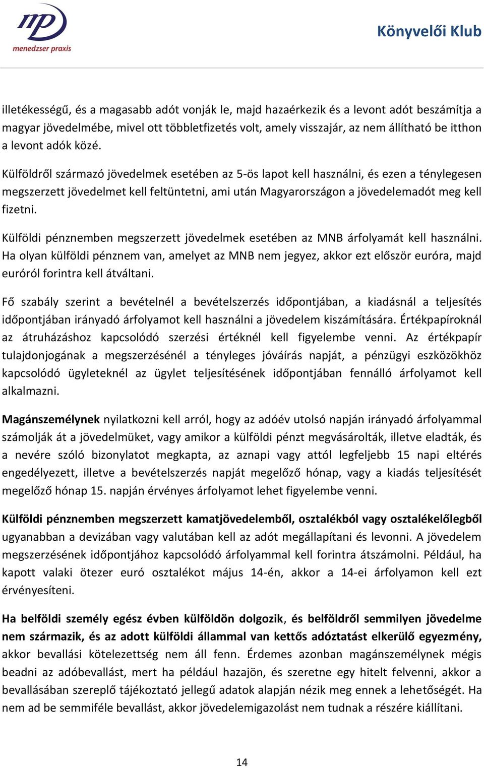 Külföldről származó jövedelmek esetében az 5-ös lapot kell használni, és ezen a ténylegesen megszerzett jövedelmet kell feltüntetni, ami után Magyarországon a jövedelemadót meg kell fizetni.