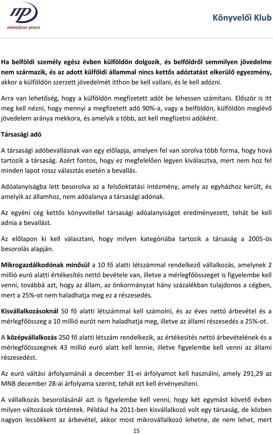 Először is itt meg kell nézni, hogy mennyi a megfizetett adó 90%-a, vagy a belföldön, külföldön meglévő jövedelem aránya mekkora, és amelyik a több, azt kell megfizetni adóként.